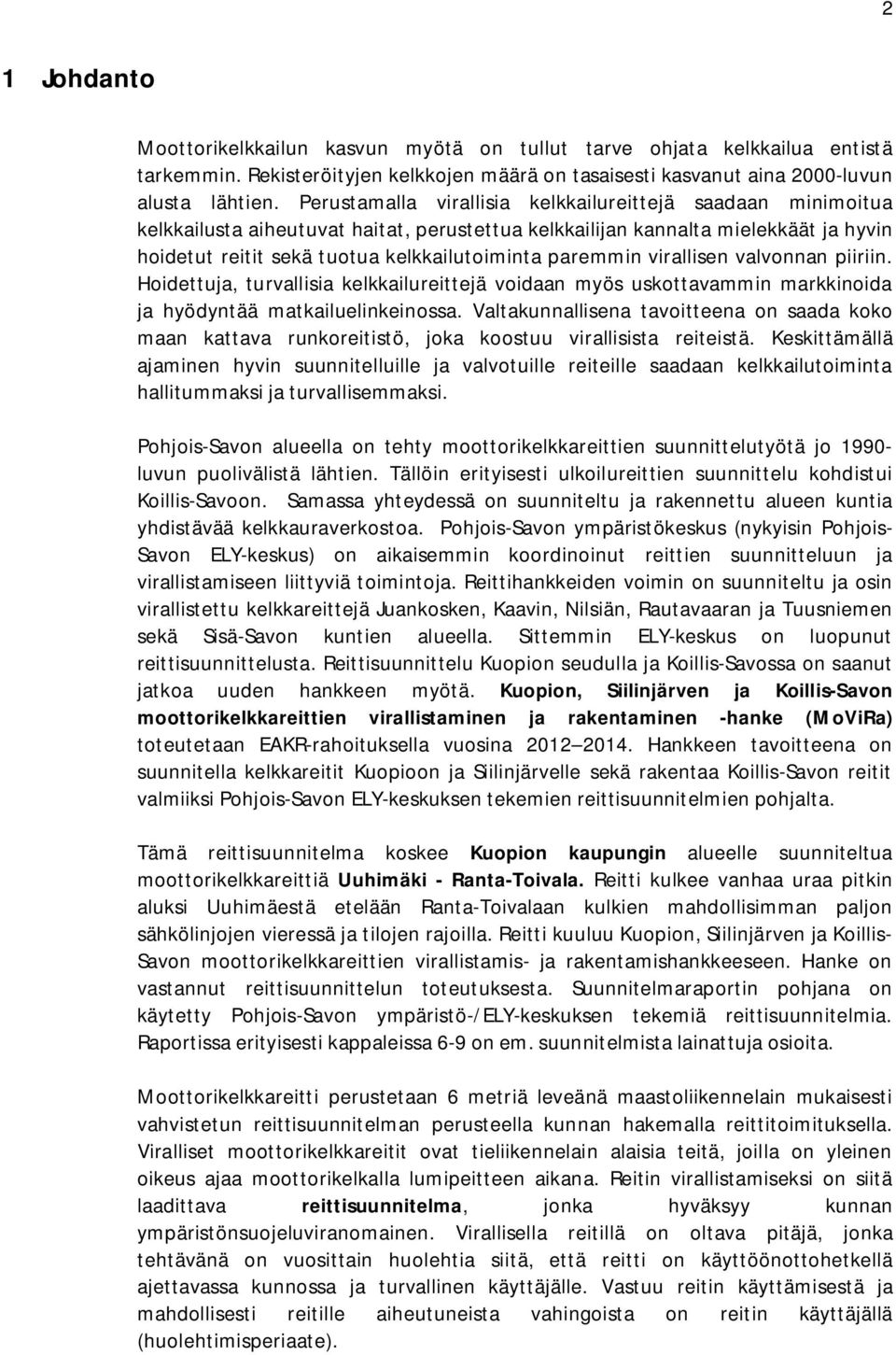 paremmin virallisen valvonnan piiriin. Hoidettuja, turvallisia kelkkailureittejä voidaan myös uskottavammin markkinoida ja hyödyntää matkailuelinkeinossa.