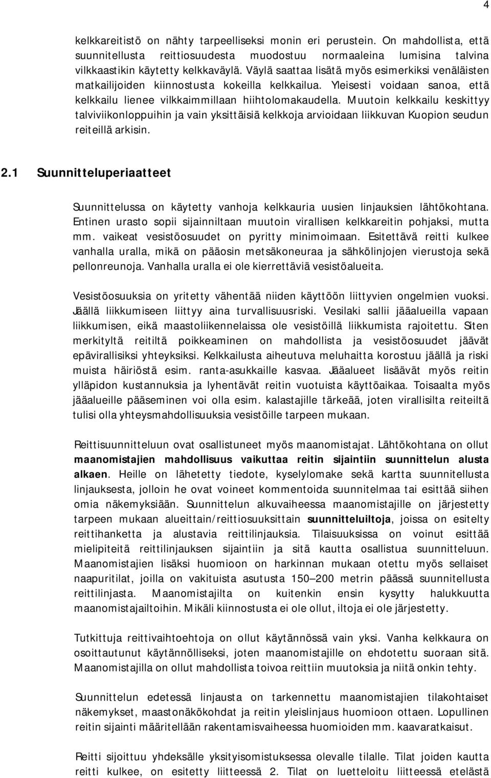 Muutoin kelkkailu keskittyy talviviikonloppuihin ja vain yksittäisiä kelkkoja arvioidaan liikkuvan Kuopion seudun reiteillä arkisin. 2.