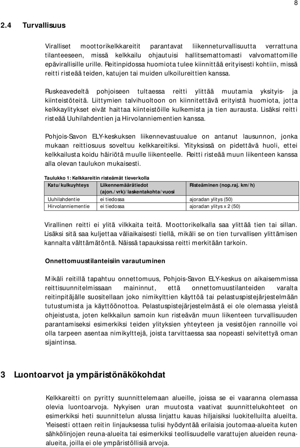 Ruskeavedeltä pohjoiseen tultaessa reitti ylittää muutamia yksityis- ja kiinteistöteitä.
