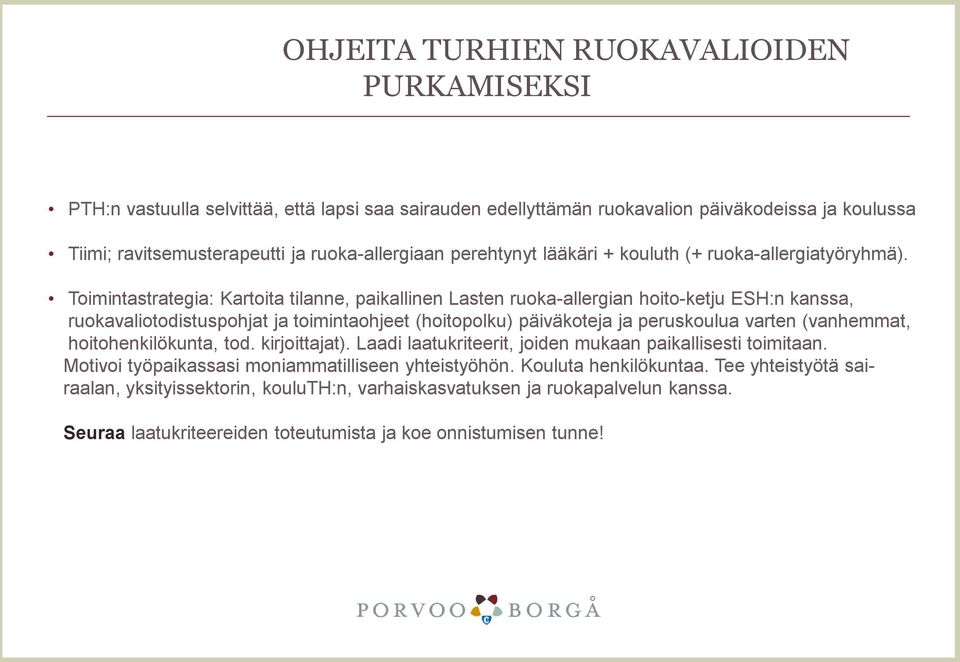 Toimintastrategia: Kartoita tilanne, paikallinen Lasten ruoka-allergian hoito-ketju ESH:n kanssa, ruokavaliotodistuspohjat ja toimintaohjeet (hoitopolku) päiväkoteja ja peruskoulua varten