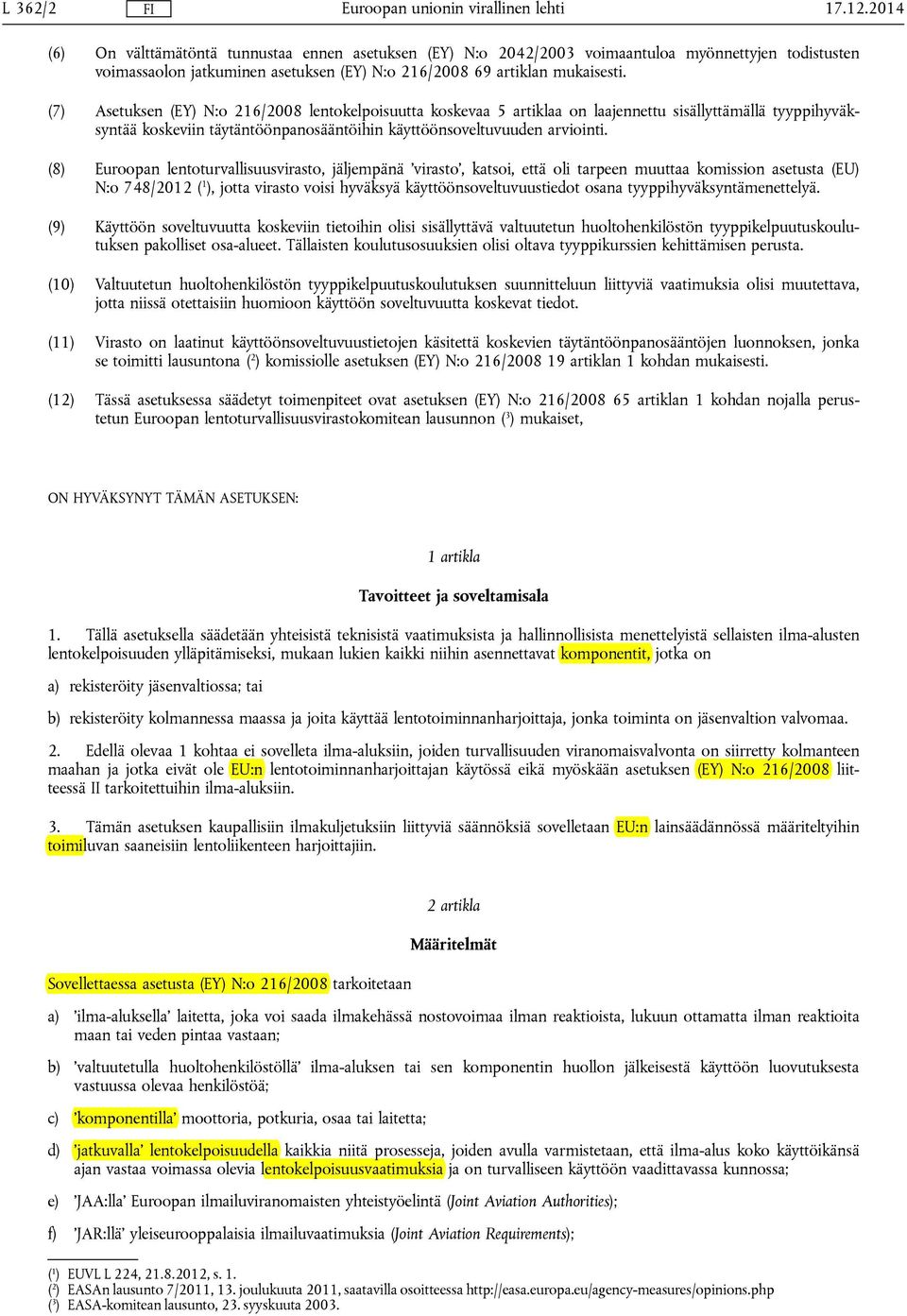 (8) Euroopan lentoturvallisuusvirasto, jäljempänä virasto, katsoi, että oli tarpeen muuttaa komission asetusta (EU) N:o 748/2012 ( 1 ), jotta virasto voisi hyväksyä käyttöönsoveltuvuustiedot osana