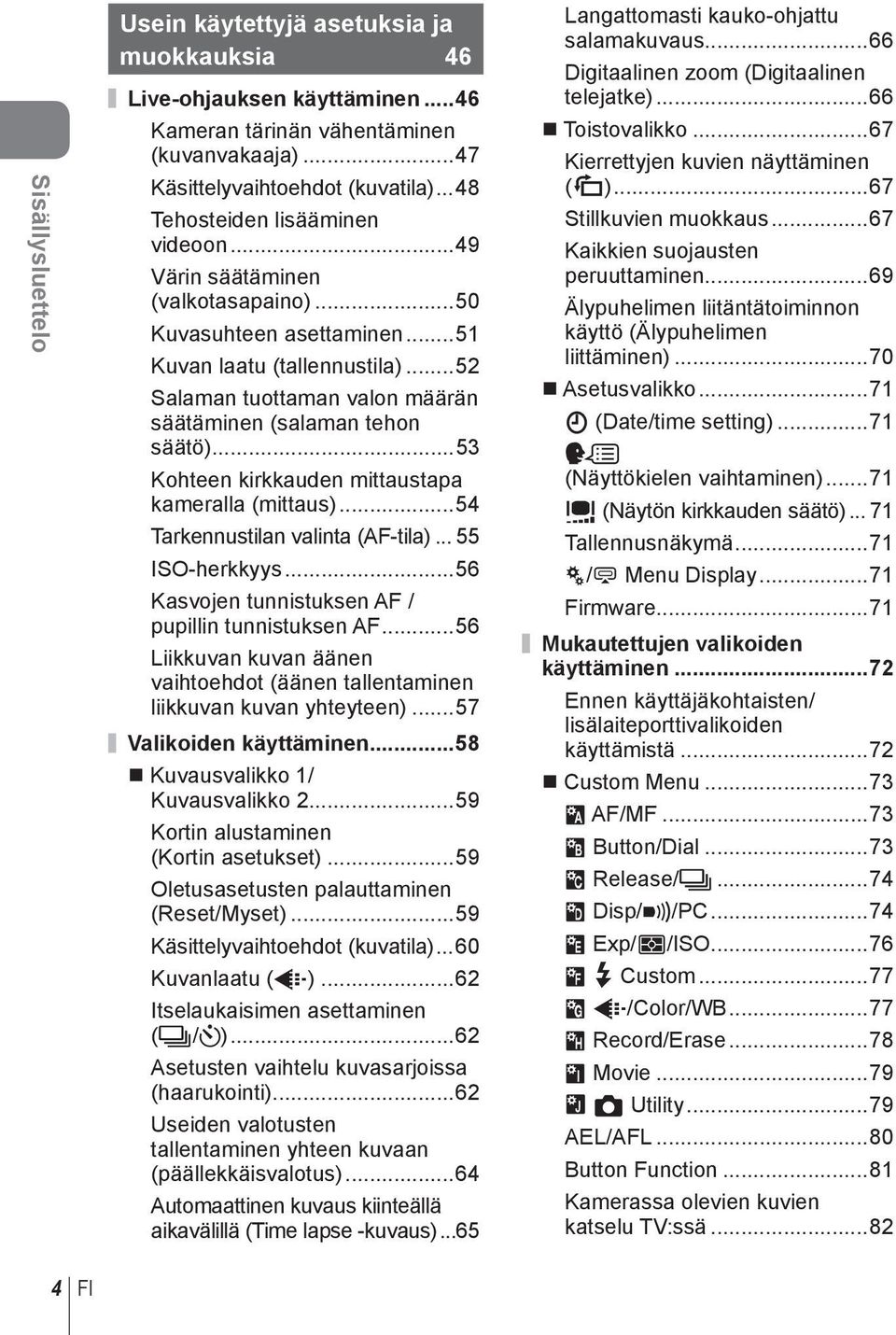 ..5 Salaman tuottaman valon määrän säätäminen (salaman tehon säätö)...5 Kohteen kirkkauden mittaustapa kameralla (mittaus)...54 Tarkennustilan valinta (AF-tila)... 55 ISO-herkkyys.