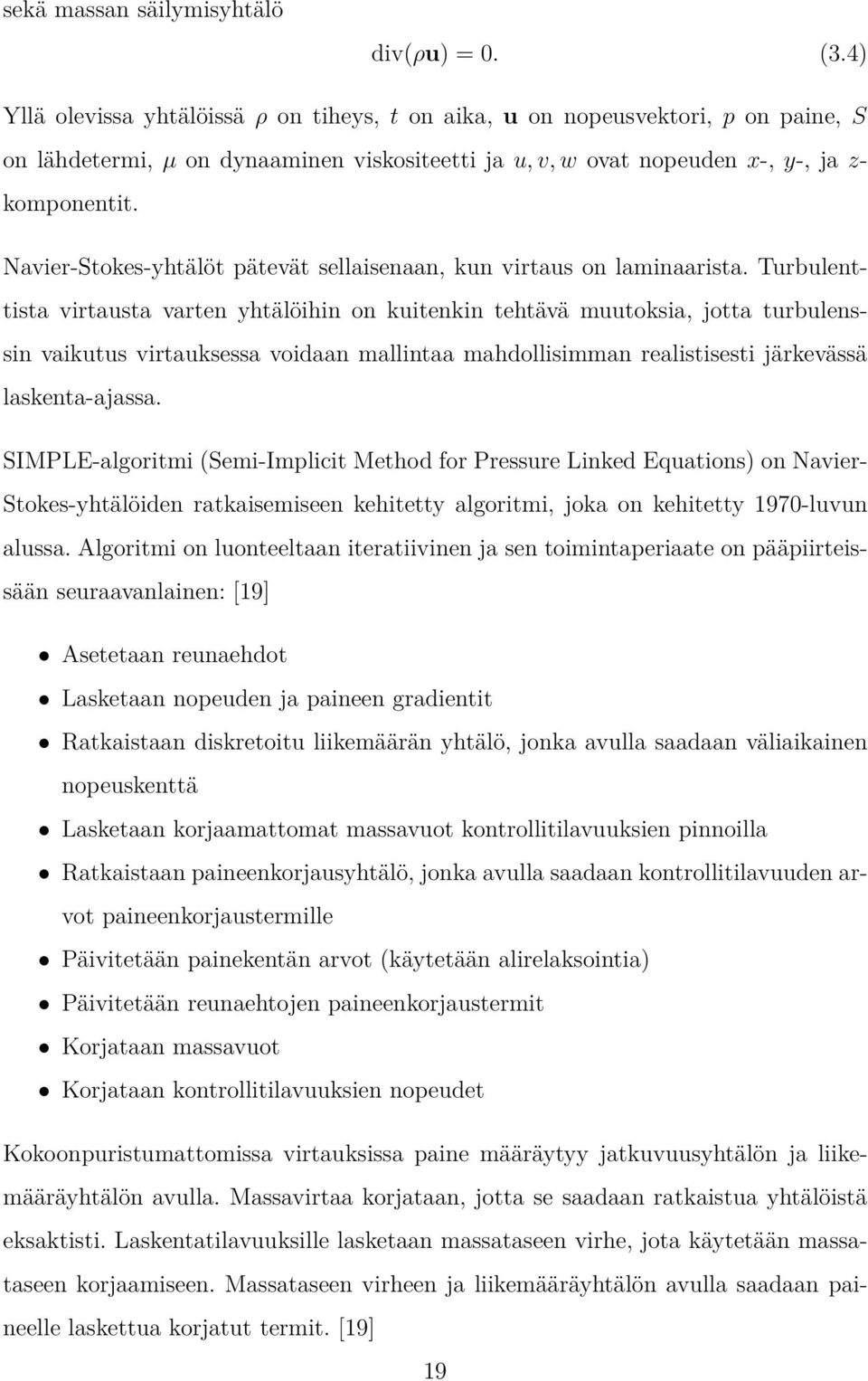 Navier-Stokes-yhtälöt pätevät sellaisenaan, kun virtaus on laminaarista.