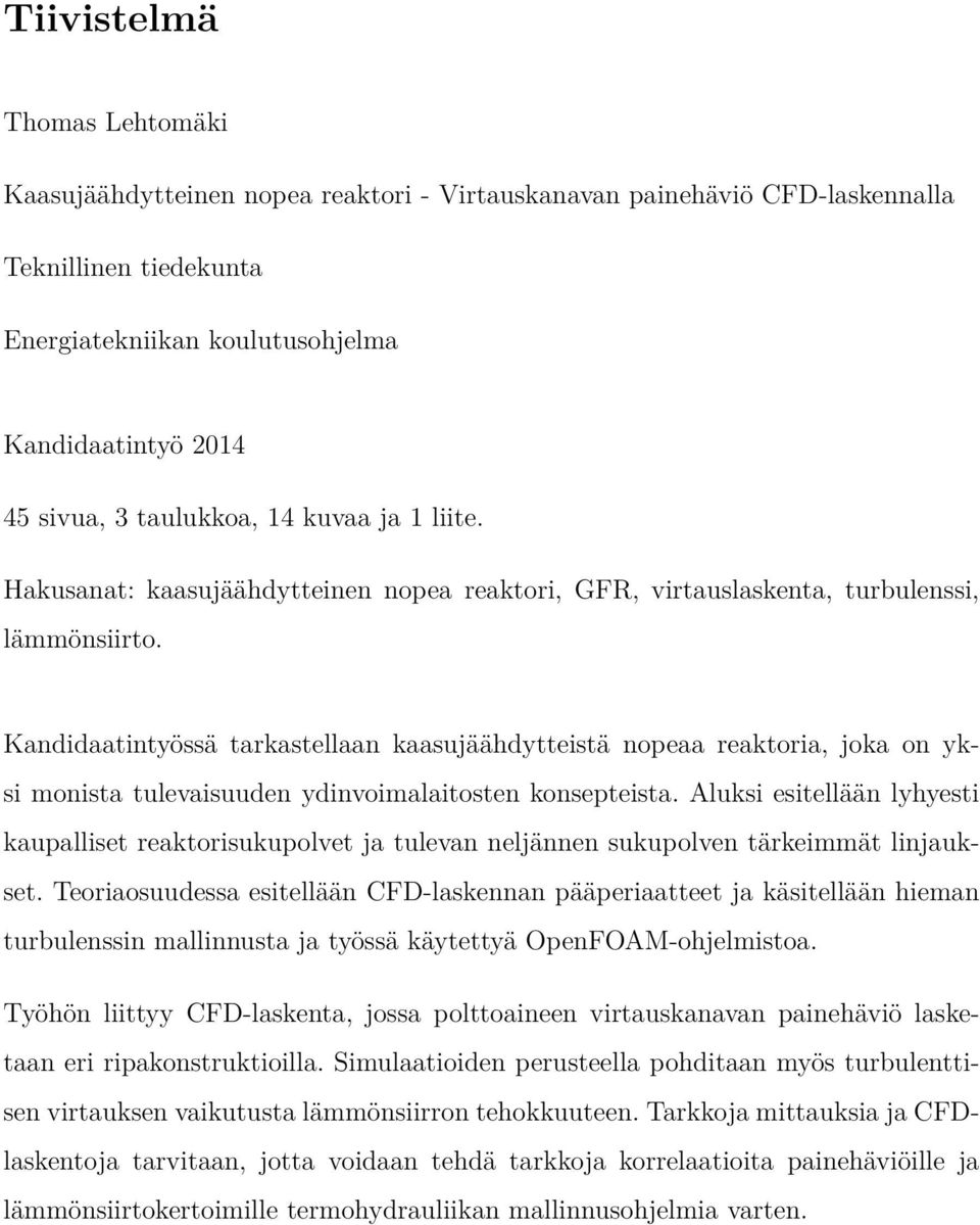 Kandidaatintyössä tarkastellaan kaasujäähdytteistä nopeaa reaktoria, joka on yksi monista tulevaisuuden ydinvoimalaitosten konsepteista.