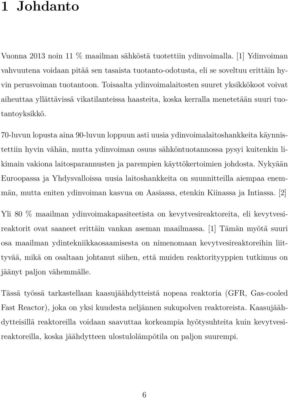 Toisaalta ydinvoimalaitosten suuret yksikkökoot voivat aiheuttaa yllättävissä vikatilanteissa haasteita, koska kerralla menetetään suuri tuotantoyksikkö.