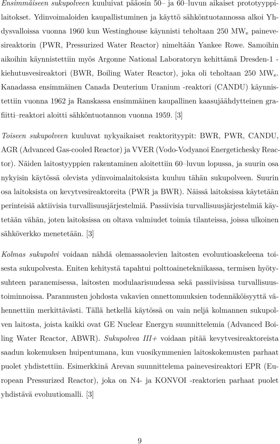 nimeltään Yankee Rowe. Samoihin aikoihin käynnistettiin myös Argonne National Laboratoryn kehittämä Dresden-1 - kiehutusvesireaktori (BWR, Boiling Water Reactor), joka oli teholtaan 250 MW e.