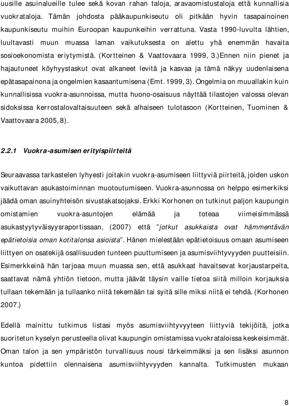 Vasta 1990-luvulta lähtien, luultavasti muun muassa laman vaikutuksesta on alettu yhä enemmän havaita sosioekonomista eriytymistä. (Kortteinen & Vaattovaara 1999, 3.