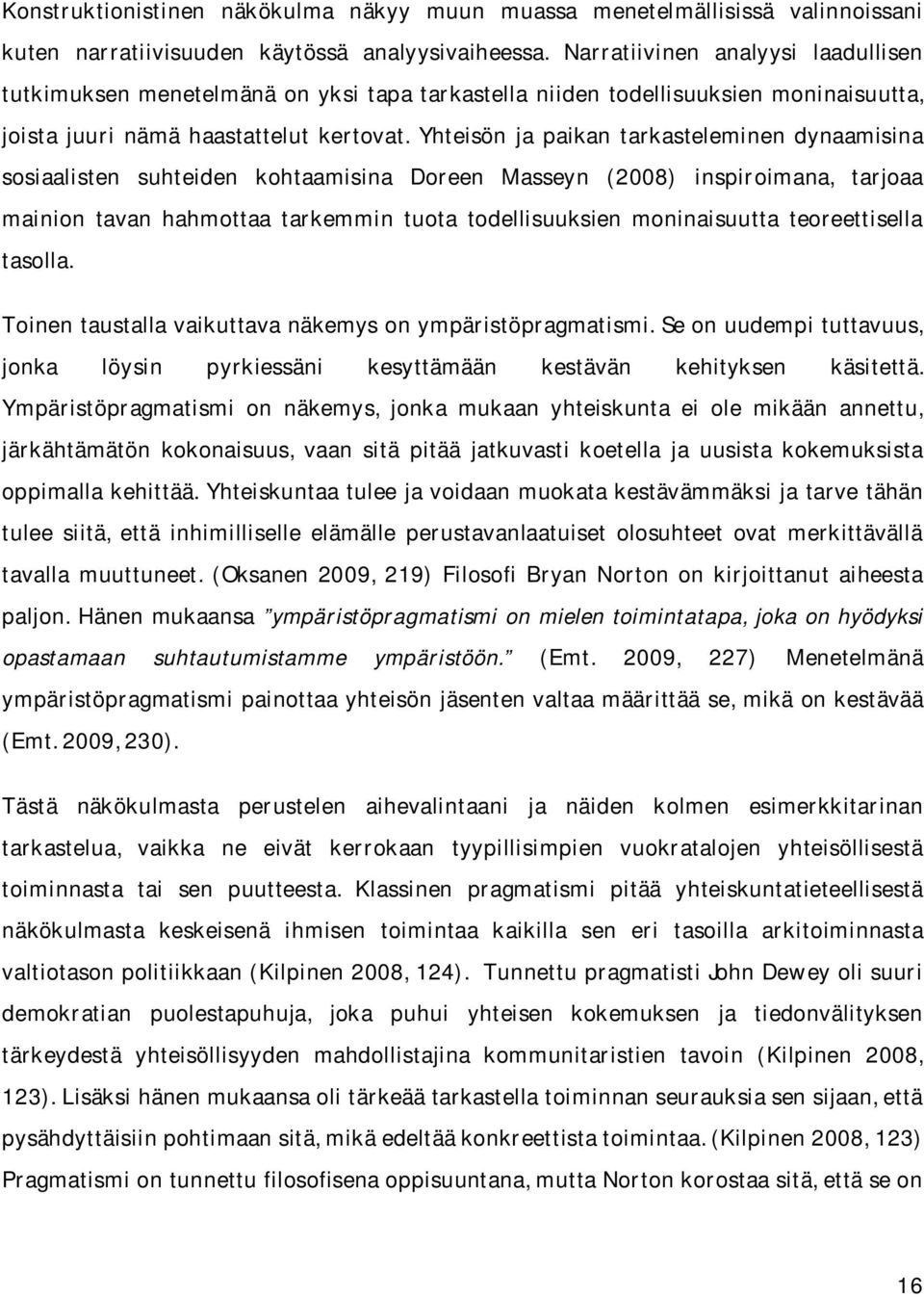 Yhteisön ja paikan tarkasteleminen dynaamisina sosiaalisten suhteiden kohtaamisina Doreen Masseyn (2008) inspiroimana, tarjoaa mainion tavan hahmottaa tarkemmin tuota todellisuuksien moninaisuutta