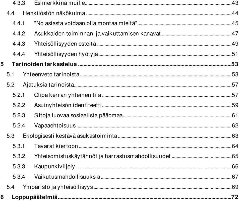 .. 59 5.2.3 Siltoja luovaa sosiaalista pääomaa... 61 5.2.4 Vapaaehtoisuus... 62 5.3 Ekologisesti kestävä asukastoiminta... 63 5.3.1 Tavarat kiertoon... 64 5.3.2 Yhteisomistuskäytännöt ja harrastusmahdollisuudet.