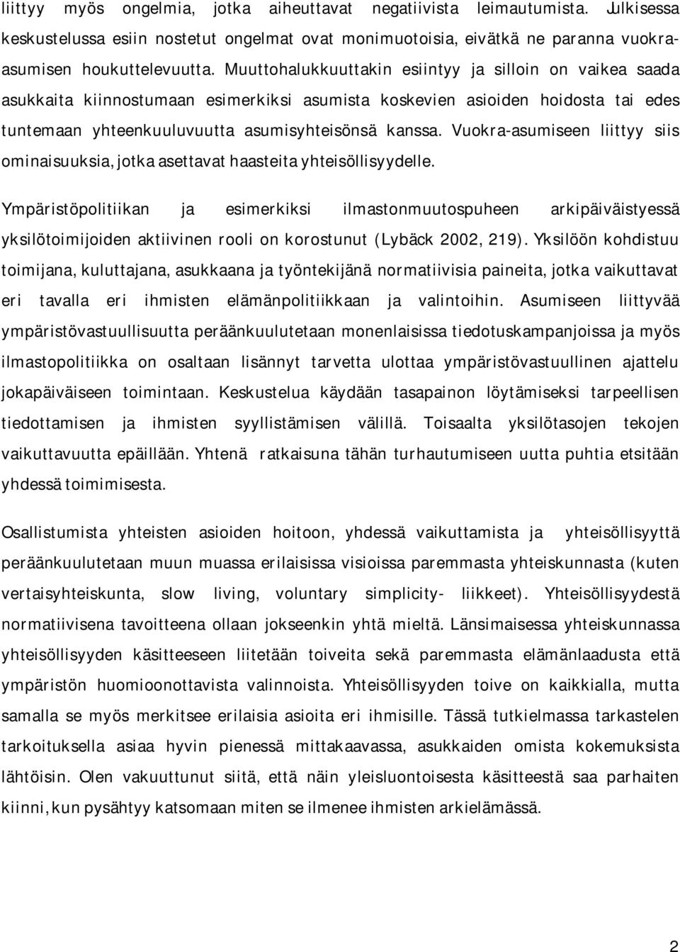 Vuokra-asumiseen liittyy siis ominaisuuksia, jotka asettavat haasteita yhteisöllisyydelle.