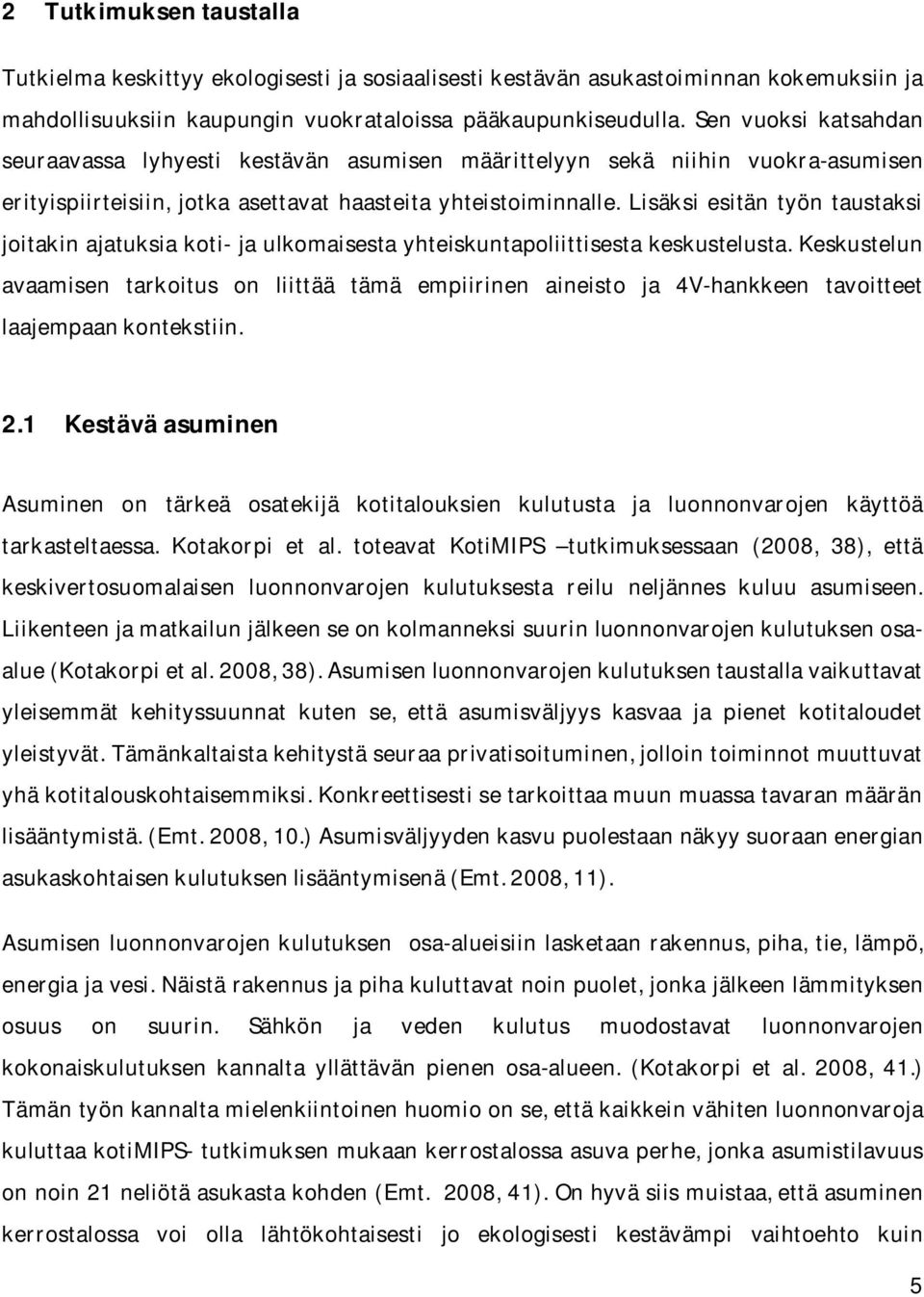 Lisäksi esitän työn taustaksi joitakin ajatuksia koti- ja ulkomaisesta yhteiskuntapoliittisesta keskustelusta.