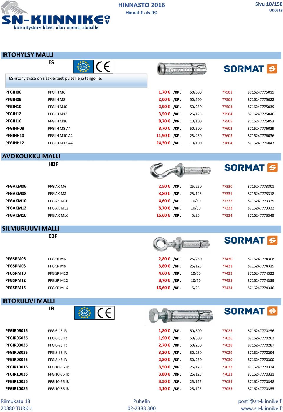 25/125 77504 8716247775046 PFGIH16 PFG IH M16 8,70 /KPL 10/100 77505 8716247775053 PFGIHH08 PFG IH M8 A4 8,70 /KPL 50/500 77602 8716247776029 PFGIHH10 PFG IH M10 A4 11,90 /KPL 25/250 77603