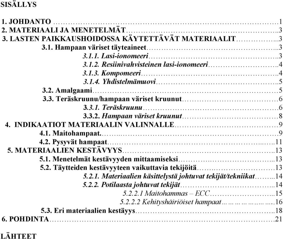 INDIKAATIOT MATERIAALIN VALINNALLE 9 4.1. Maitohampaat....9 4.2. Pysyvät hampaat......11 5. MATERIAALIEN KESTÄVYYS..13 5.1. Menetelmät kestävyyden mittaamiseksi....13 5.2. Täytteiden kestävyyteen vaikuttavia tekijöitä.