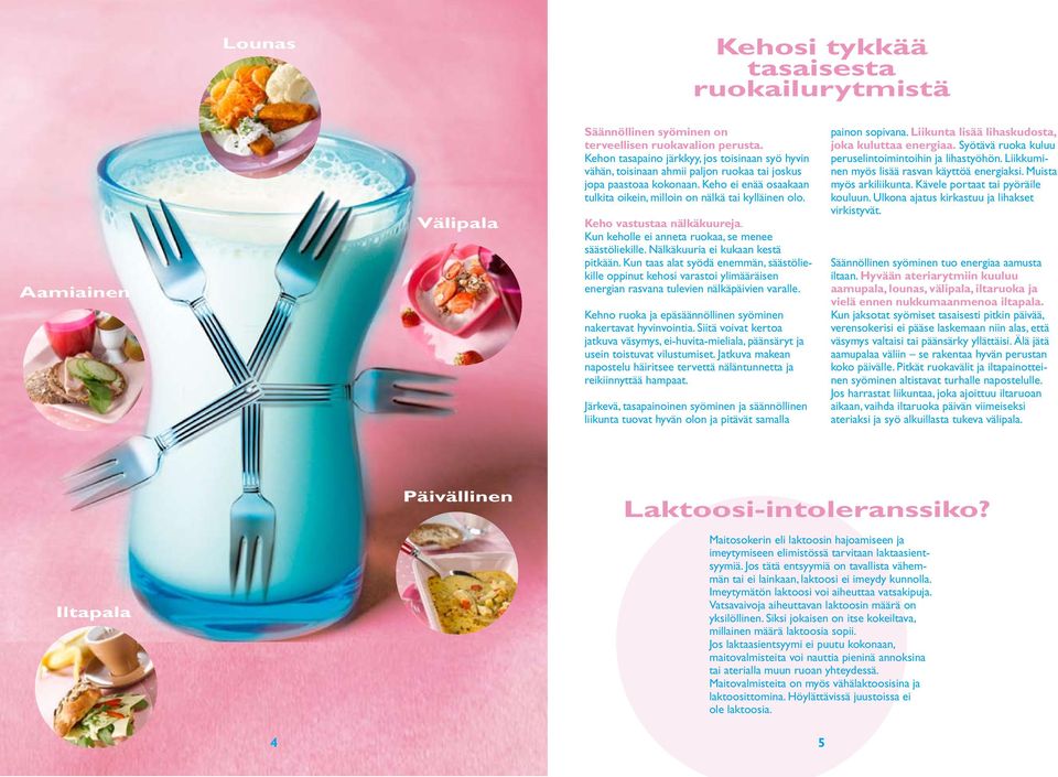 Keho vastustaa nälkäkuureja. Kun keholle ei anneta ruokaa, se menee säästöliekille. Nälkäkuuria ei kukaan kestä pitkään.