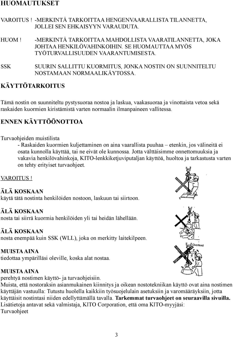 KÄYTTÖTARKOITUS Tämä nostin on suunniteltu pystysuoraa nostoa ja laskua, vaakasuoraa ja vinottaista vetoa sekä raskaiden kuormien kiristämistä varten normaalin ilmanpaineen vallitessa.