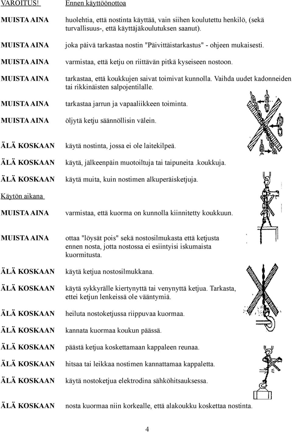 MUISTA AINA tarkastaa, että koukkujen saivat toimivat kunnolla. uudet kadonneiden tai rikkinäisten salpojentilalle. MUISTA AINA tarkastaa jarrun ja vapaaliikkeen toiminta.