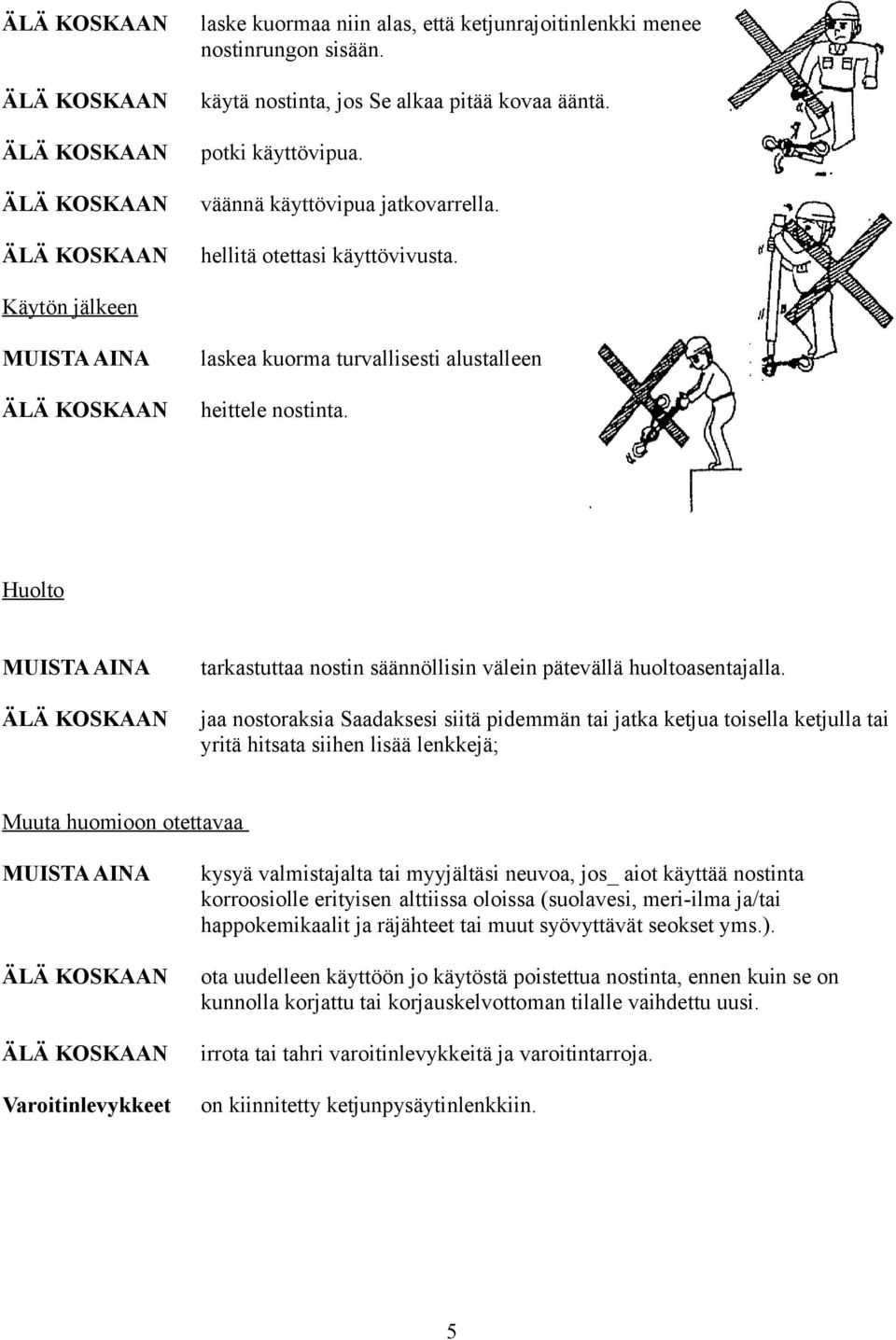 Huolto MUISTA AINA tarkastuttaa nostin säännöllisin välein pätevällä huoltoasentajalla.