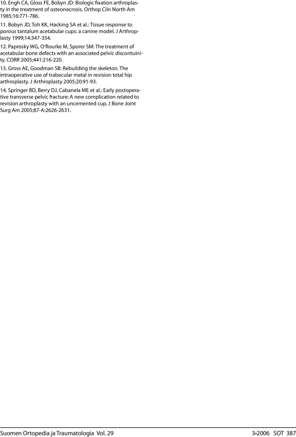 Paprosky WG, O Rourke M, Sporer SM: The treatment of acetabular bone defects with an associated pelvic discontuinity. CORR 2005;441:216-220. 13. Gross AE, Goodman SB: Rebuilding the skeleton.