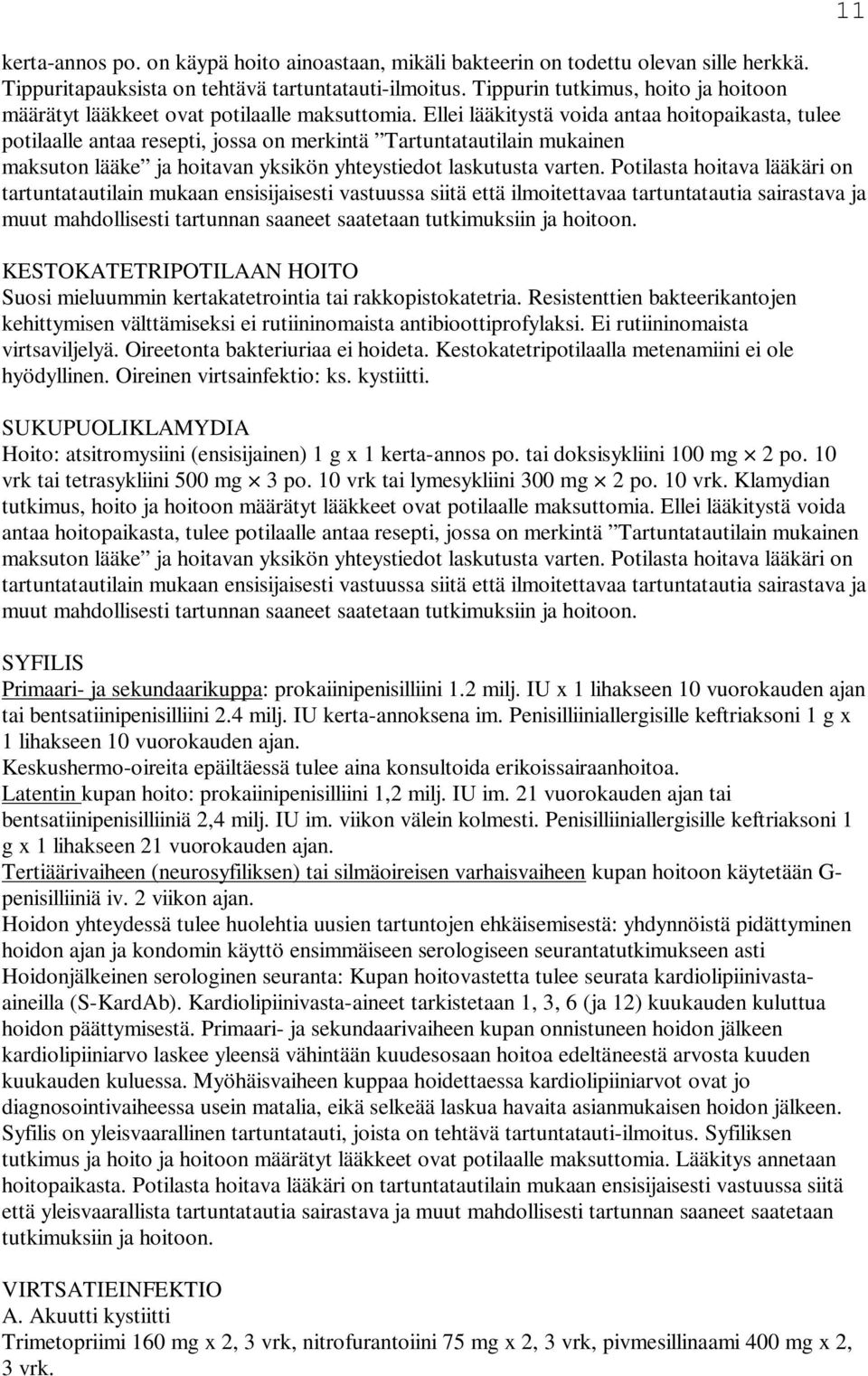 Ellei lääkitystä voida antaa hoitopaikasta, tulee potilaalle antaa resepti, jossa on merkintä Tartuntatautilain mukainen maksuton lääke ja hoitavan yksikön yhteystiedot laskutusta varten.