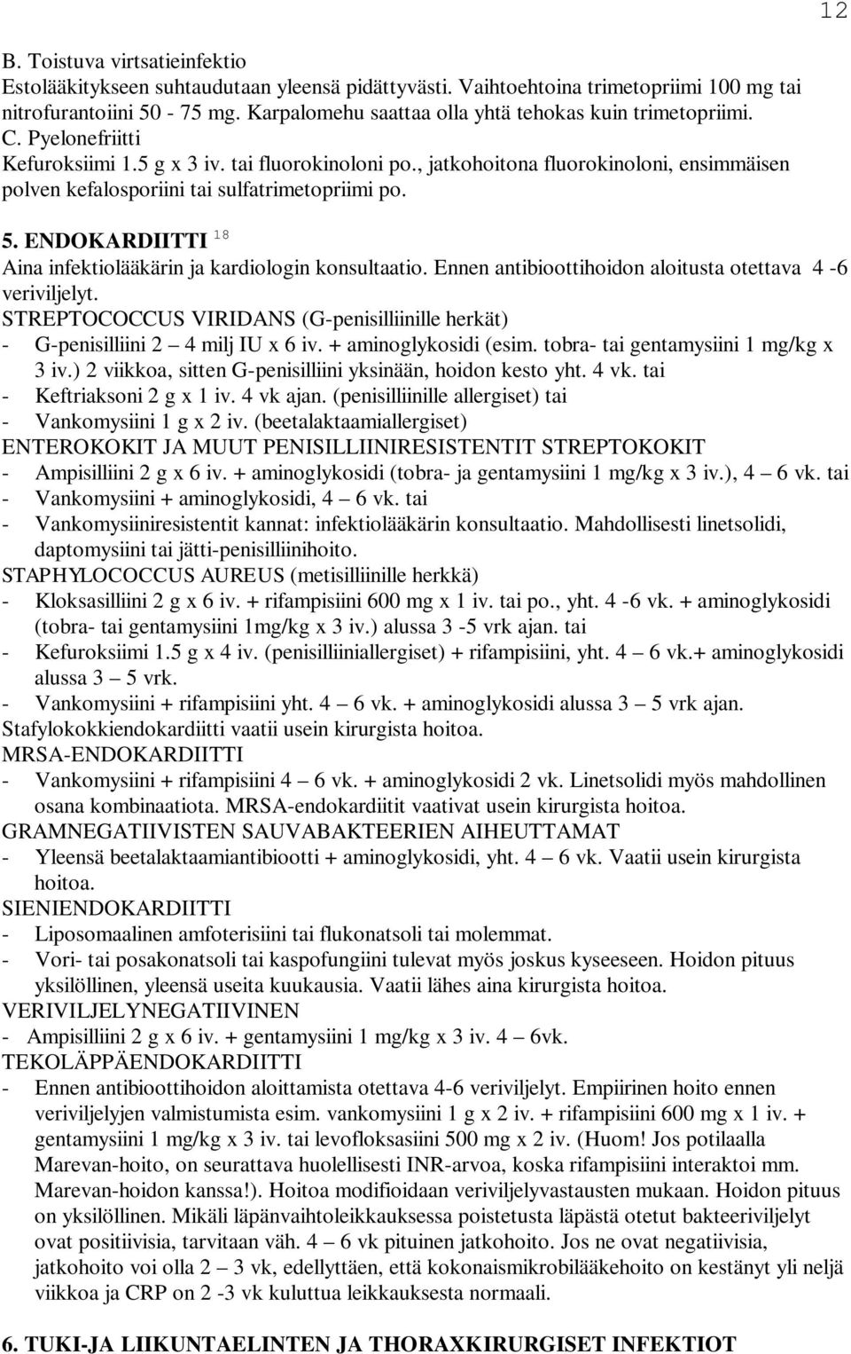 , jatkohoitona fluorokinoloni, ensimmäisen polven kefalosporiini tai sulfatrimetopriimi po. 5. ENDOKARDIITTI 18 Aina infektiolääkärin ja kardiologin konsultaatio.