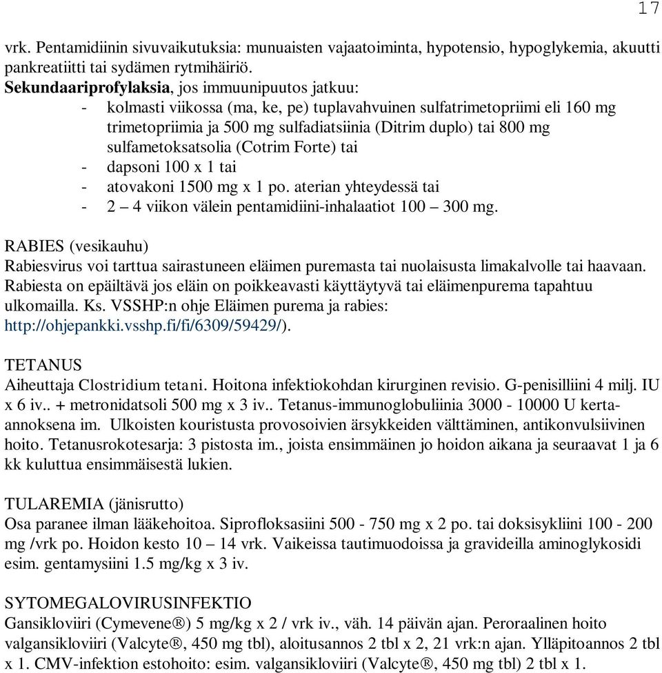 sulfametoksatsolia (Cotrim Forte) tai - dapsoni 100 x 1 tai - atovakoni 1500 mg x 1 po. aterian yhteydessä tai - 2 4 viikon välein pentamidiini-inhalaatiot 100 300 mg.