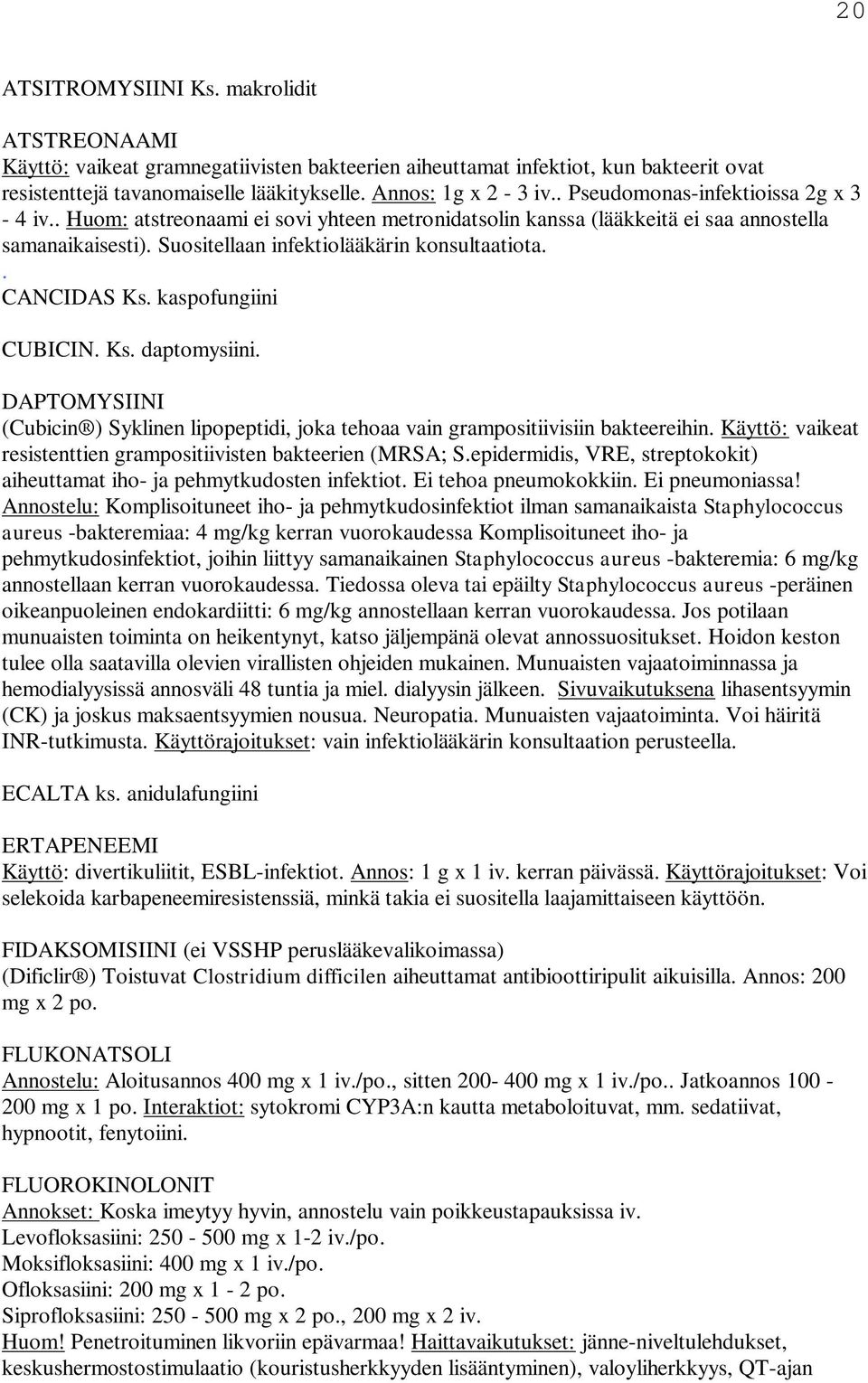 . CANCIDAS Ks. kaspofungiini CUBICIN. Ks. daptomysiini. DAPTOMYSIINI (Cubicin ) Syklinen lipopeptidi, joka tehoaa vain grampositiivisiin bakteereihin.