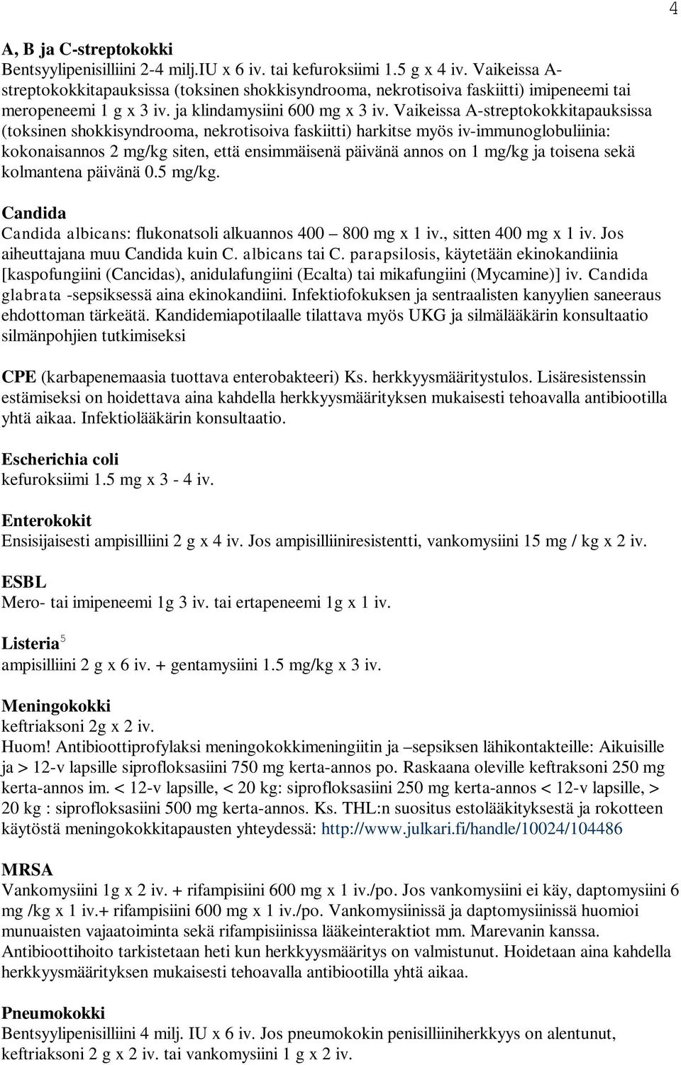 Vaikeissa A-streptokokkitapauksissa (toksinen shokkisyndrooma, nekrotisoiva faskiitti) harkitse myös iv-immunoglobuliinia: kokonaisannos 2 mg/kg siten, että ensimmäisenä päivänä annos on 1 mg/kg ja