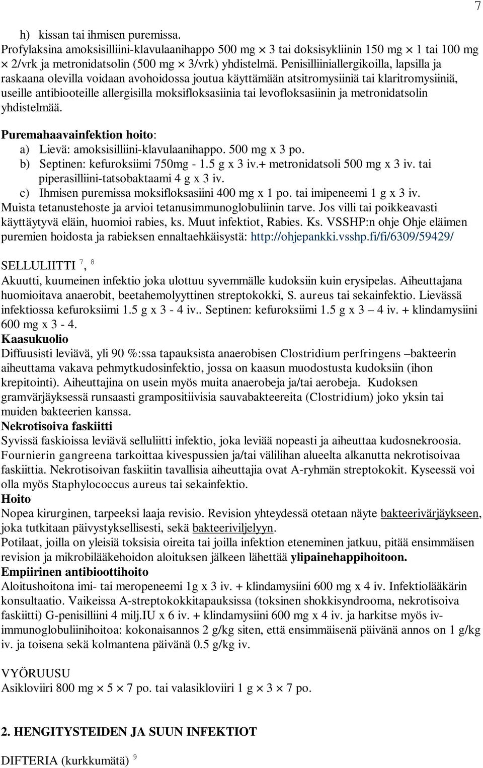 levofloksasiinin ja metronidatsolin yhdistelmää. Puremahaavainfektion hoito: a) Lievä: amoksisilliini-klavulaanihappo. 500 mg x 3 po. b) Septinen: kefuroksiimi 750mg - 1.5 g x 3 iv.