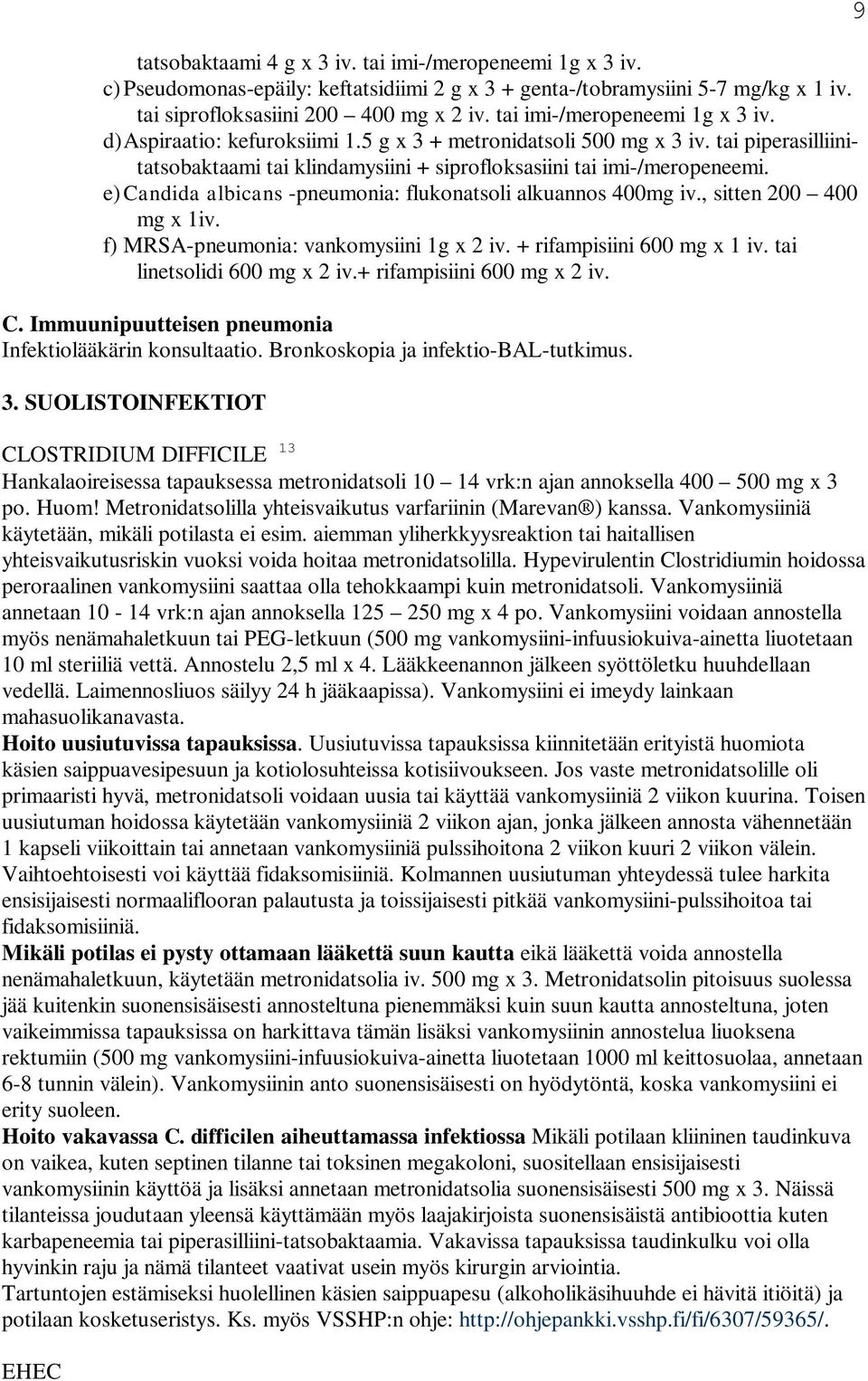 e) Candida albicans -pneumonia: flukonatsoli alkuannos 400mg iv., sitten 200 400 mg x 1iv. f) MRSA-pneumonia: vankomysiini 1g x 2 iv. + rifampisiini 600 mg x 1 iv. tai linetsolidi 600 mg x 2 iv.