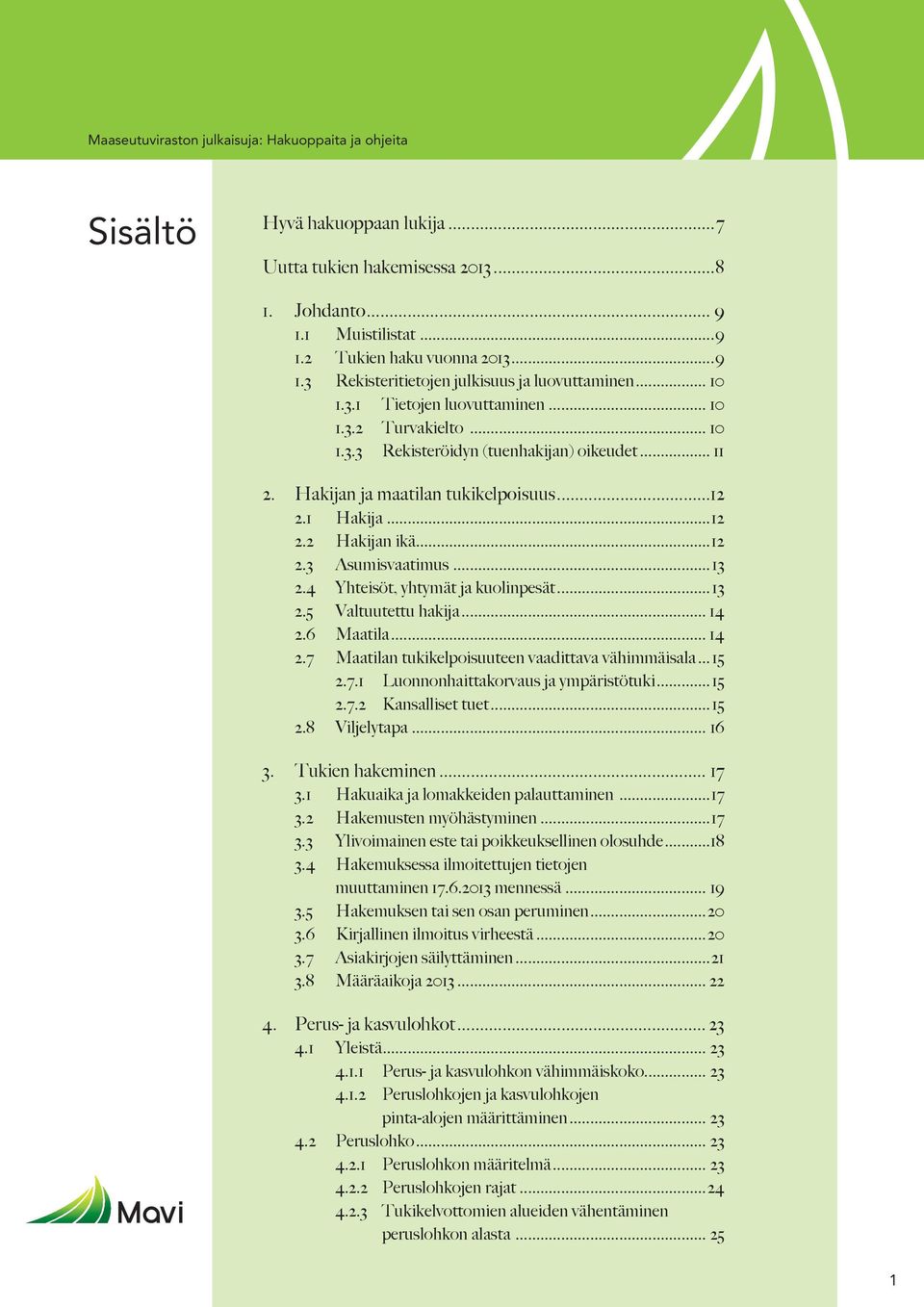 ..13 2.4 Yhteisöt, yhtymät ja kuolinpesät...13 2.5 Valtuutettu hakija... 14 2.6 Maatila... 14 2.7 Maatilan tukikelpoisuuteen vaadittava vähimmäisala...15 2.7.1 Luonnonhaittakorvaus ja ympäristötuki.