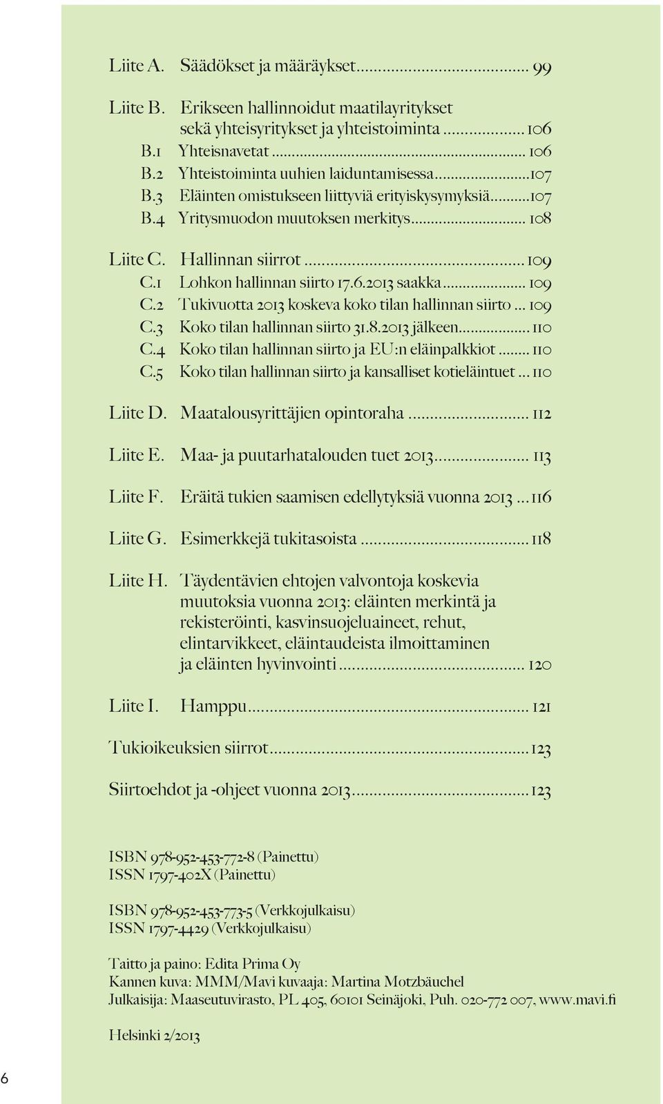 .. 109 C.3 Koko tilan hallinnan siirto 31.8.2013 jälkeen... 110 C.4 Koko tilan hallinnan siirto ja EU:n eläinpalkkiot... 110 C.5 Koko tilan hallinnan siirto ja kansalliset kotieläintuet... 110 Liite D.