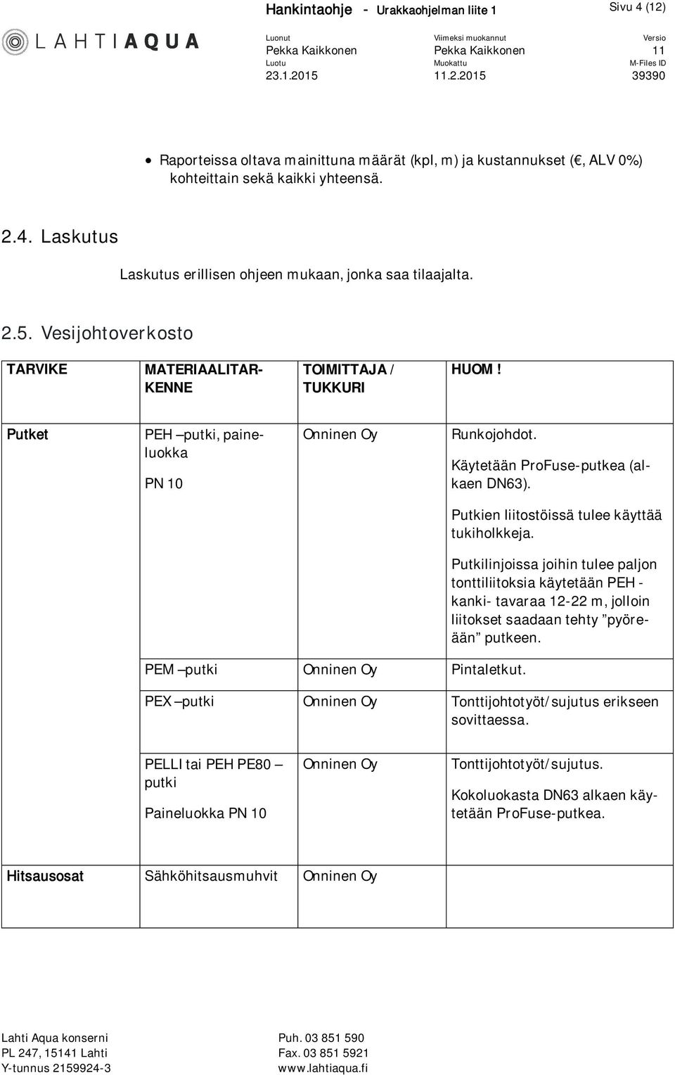 Putkien liitostöissä tulee käyttää tukiholkkeja. Putkilinjoissa joihin tulee paljon tonttiliitoksia käytetään PEH - kanki- tavaraa 12-22 m, jolloin liitokset saadaan tehty pyöreään putkeen.