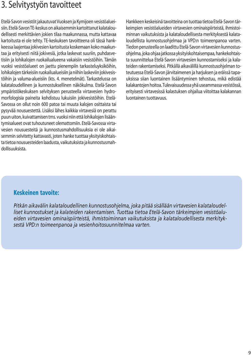 TE-keskuksen tavoitteena oli tässä hankkeessa laajentaa jokivesien kartoitusta koskemaan koko maakuntaa ja erityisesti niitä jokivesiä, jotka laskevat suuriin, puhdasvetisiin ja lohikalojen