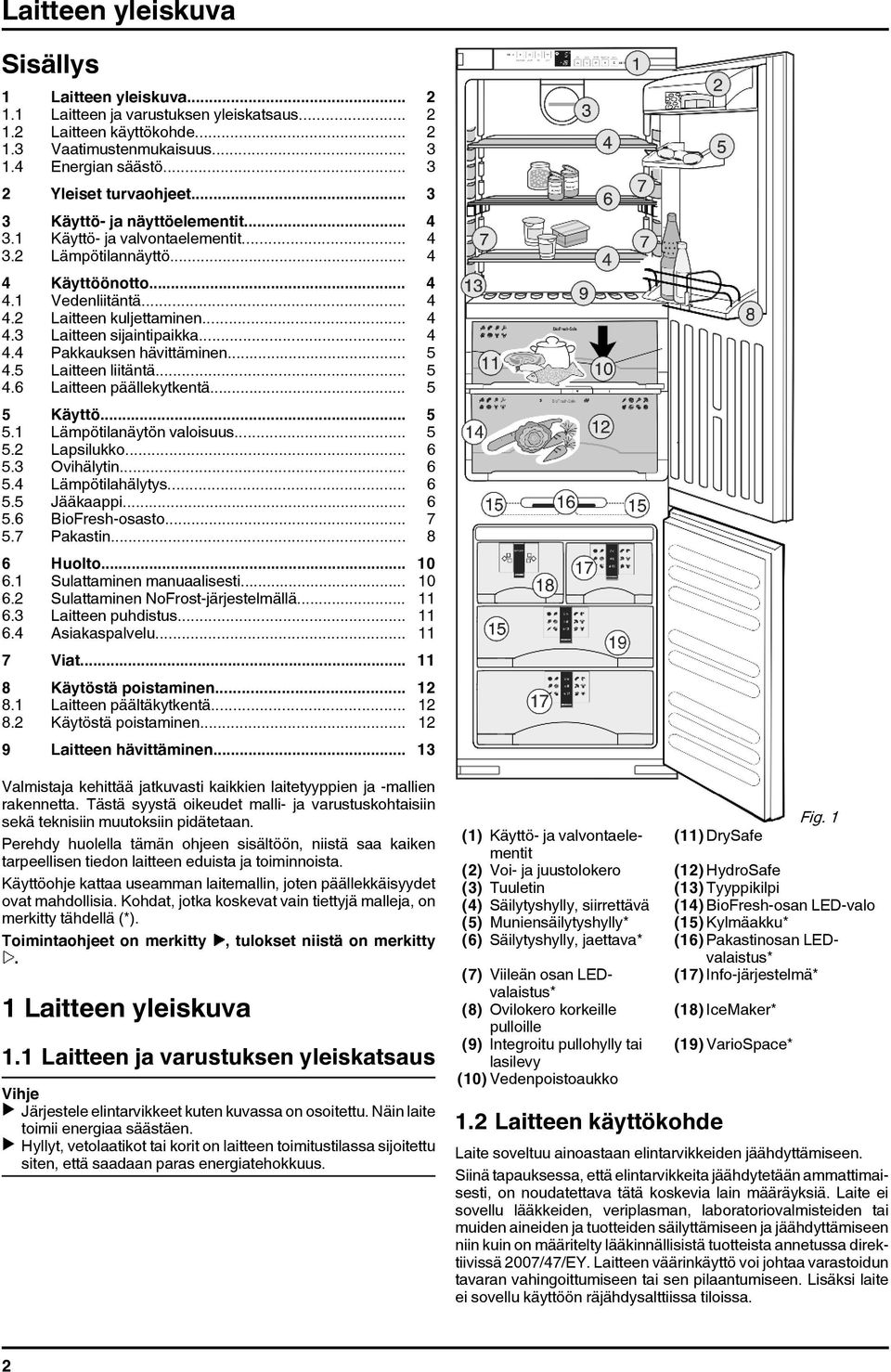 .. 4 4.3 Laitteen sijaintipaikka... 4 4.4 Pakkauksen hävittäminen... 5 4.5 Laitteen liitäntä... 5 4.6 Laitteen päällekytkentä... 5 5 Käyttö... 5 5.1 Lämpötilanäytön valoisuus... 5 5.2 Lapsilukko... 6 5.