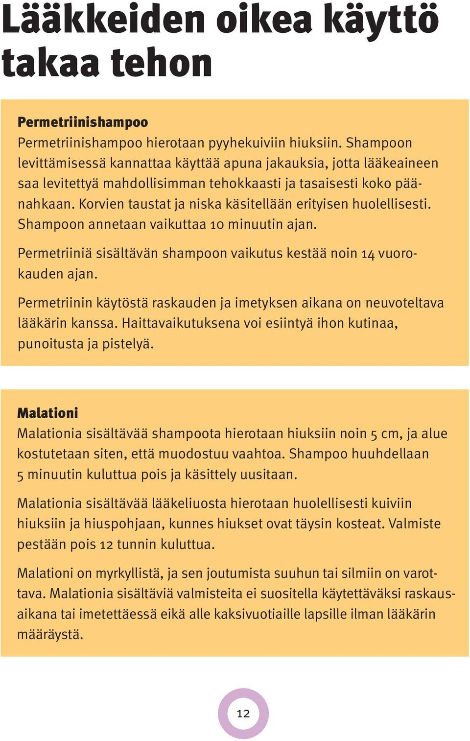 Korvien taustat ja niska käsitellään erityisen huolellisesti. Shampoon annetaan vaikuttaa 10 minuutin ajan. Permetriiniä sisältävän shampoon vaikutus kestää noin 14 vuorokauden ajan.