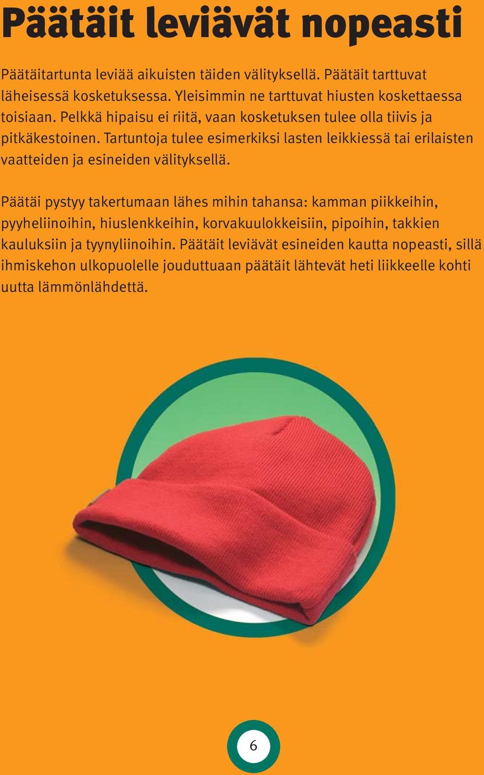 Tartuntoja tulee esimerkiksi lasten leikkiessä tai erilaisten vaatteiden ja esineiden välityksellä.