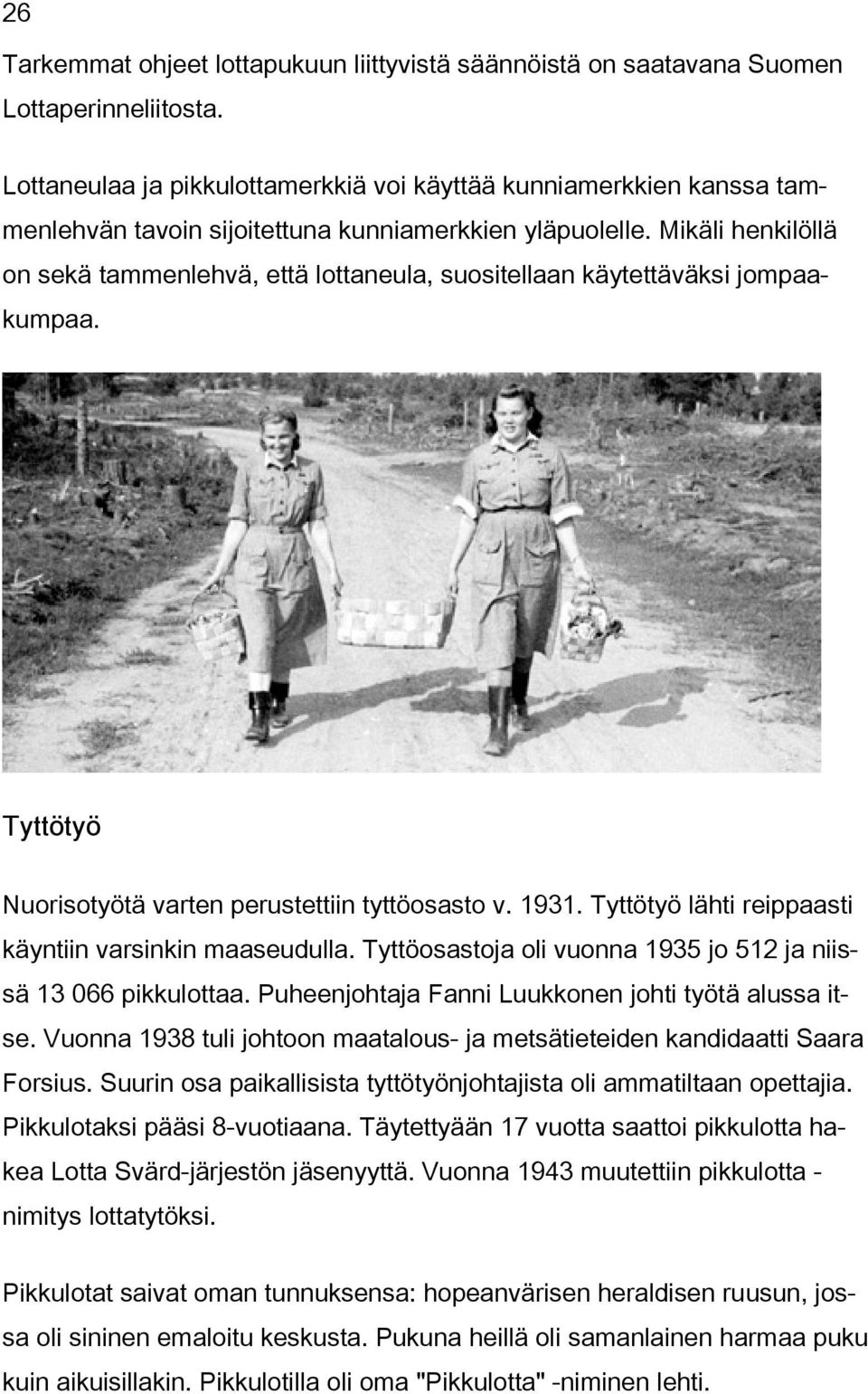 Mikäli henkilöllä on sekä tammenlehvä, että lottaneula, suositellaan käytettäväksi jompaakumpaa. Tyttötyö Nuorisotyötä varten perustettiin tyttöosasto v. 1931.
