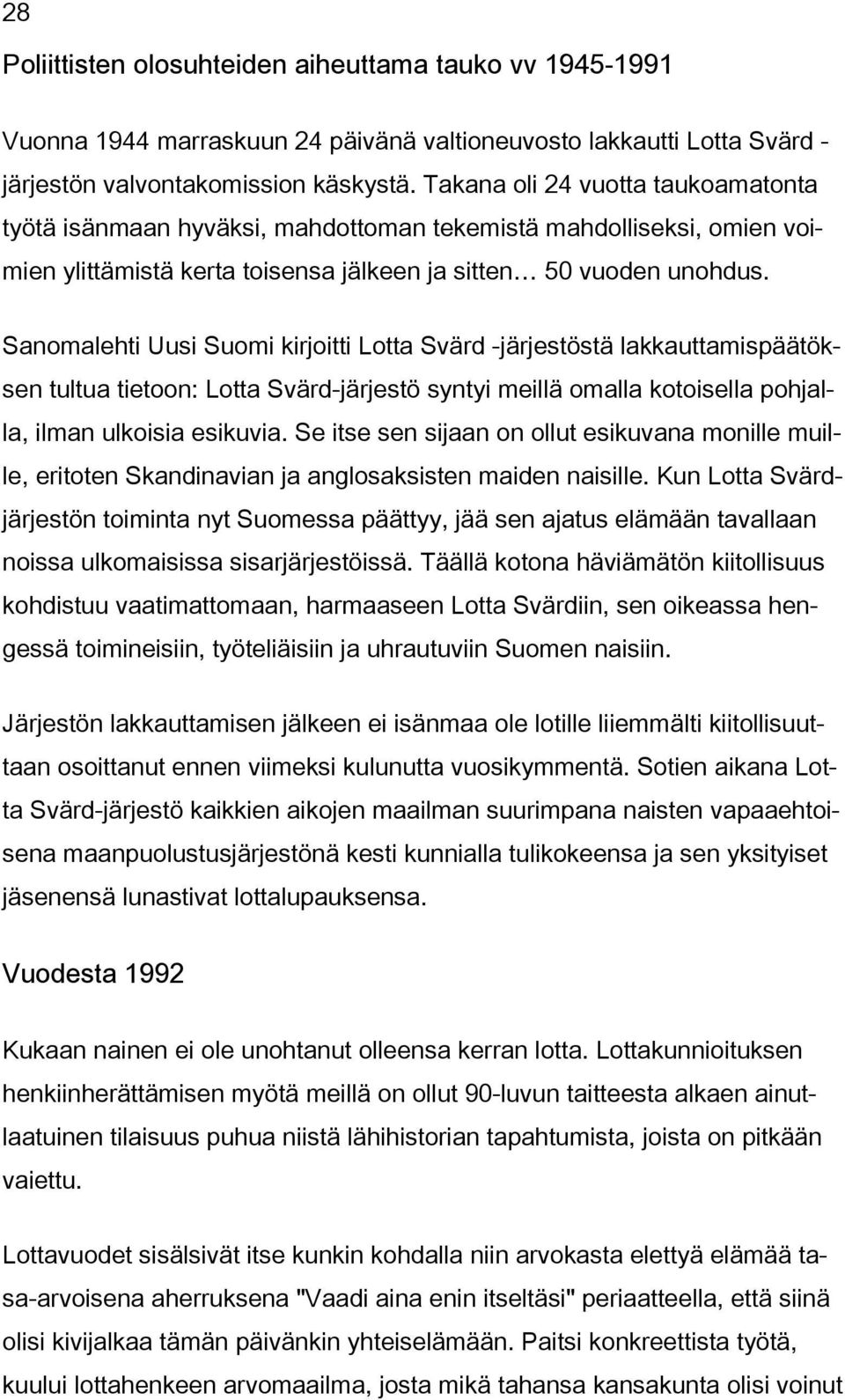 Sanomalehti Uusi Suomi kirjoitti Lotta Svärd -järjestöstä lakkauttamispäätöksen tultua tietoon: Lotta Svärd-järjestö syntyi meillä omalla kotoisella pohjalla, ilman ulkoisia esikuvia.