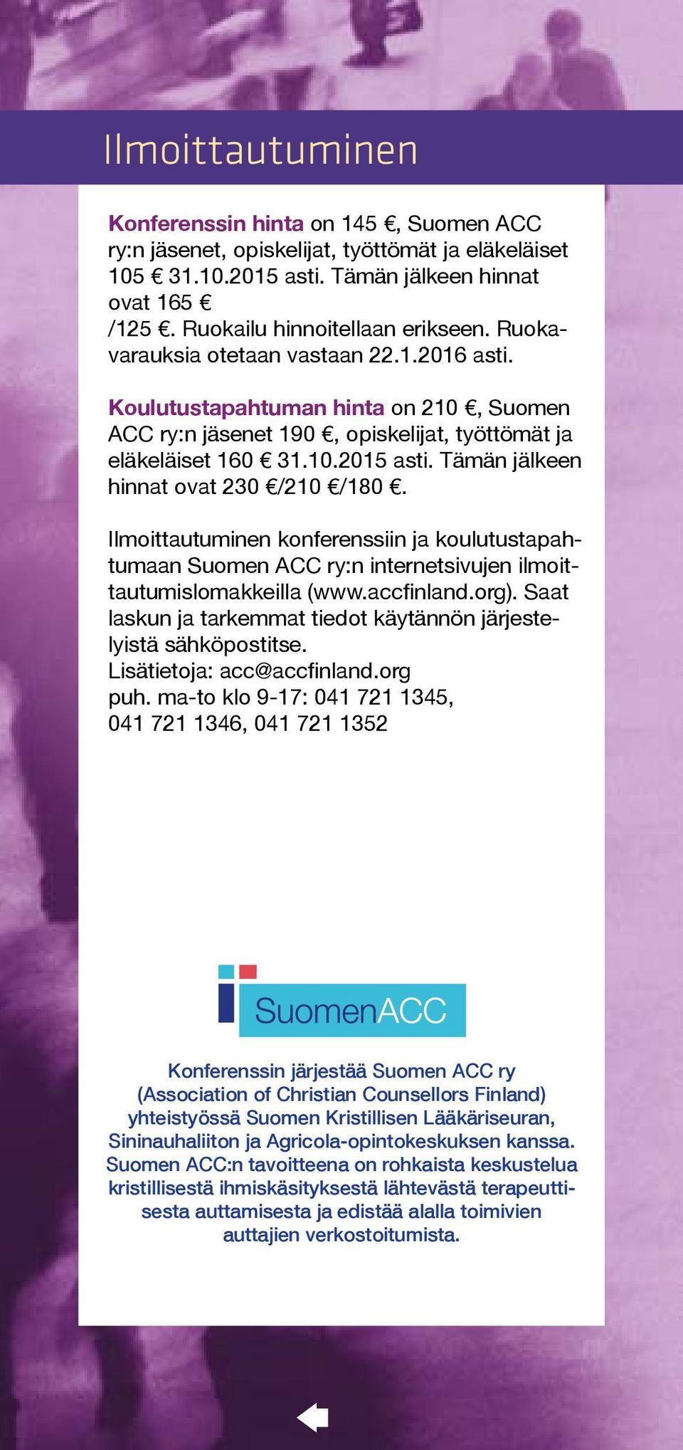 Tämän jälkeen hinnat ovat 230 /210 /180. Ilmoittautuminen konferenssiin ja koulutustapahtumaan Suomen ACC ry:n internetsivujen ilmoittautumislomakkeilla (www.accfinland.org).