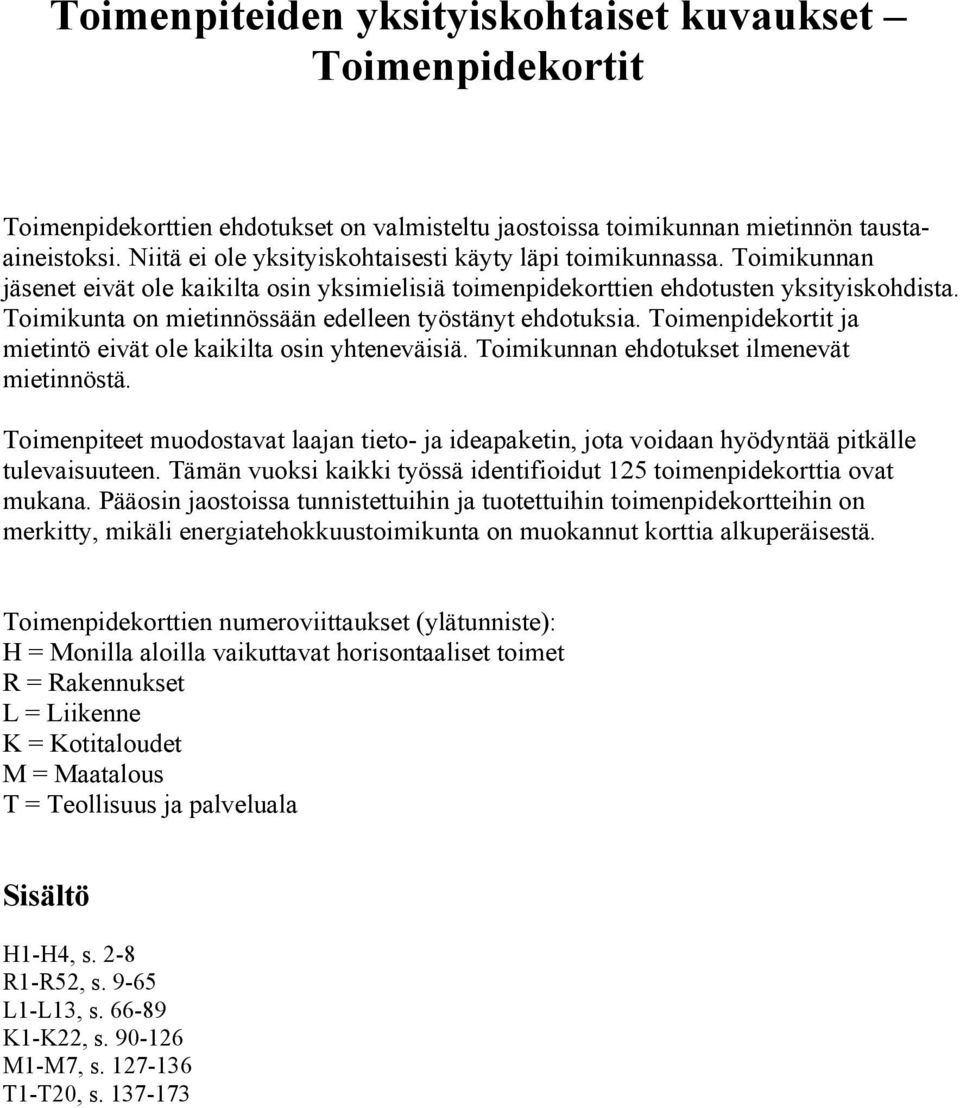 Toimikunta on mietinnössään edelleen työstänyt ehdotuksia. Toimenpidekortit ja mietintö eivät ole kaikilta osin yhteneväisiä. Toimikunnan ehdotukset ilmenevät mietinnöstä.