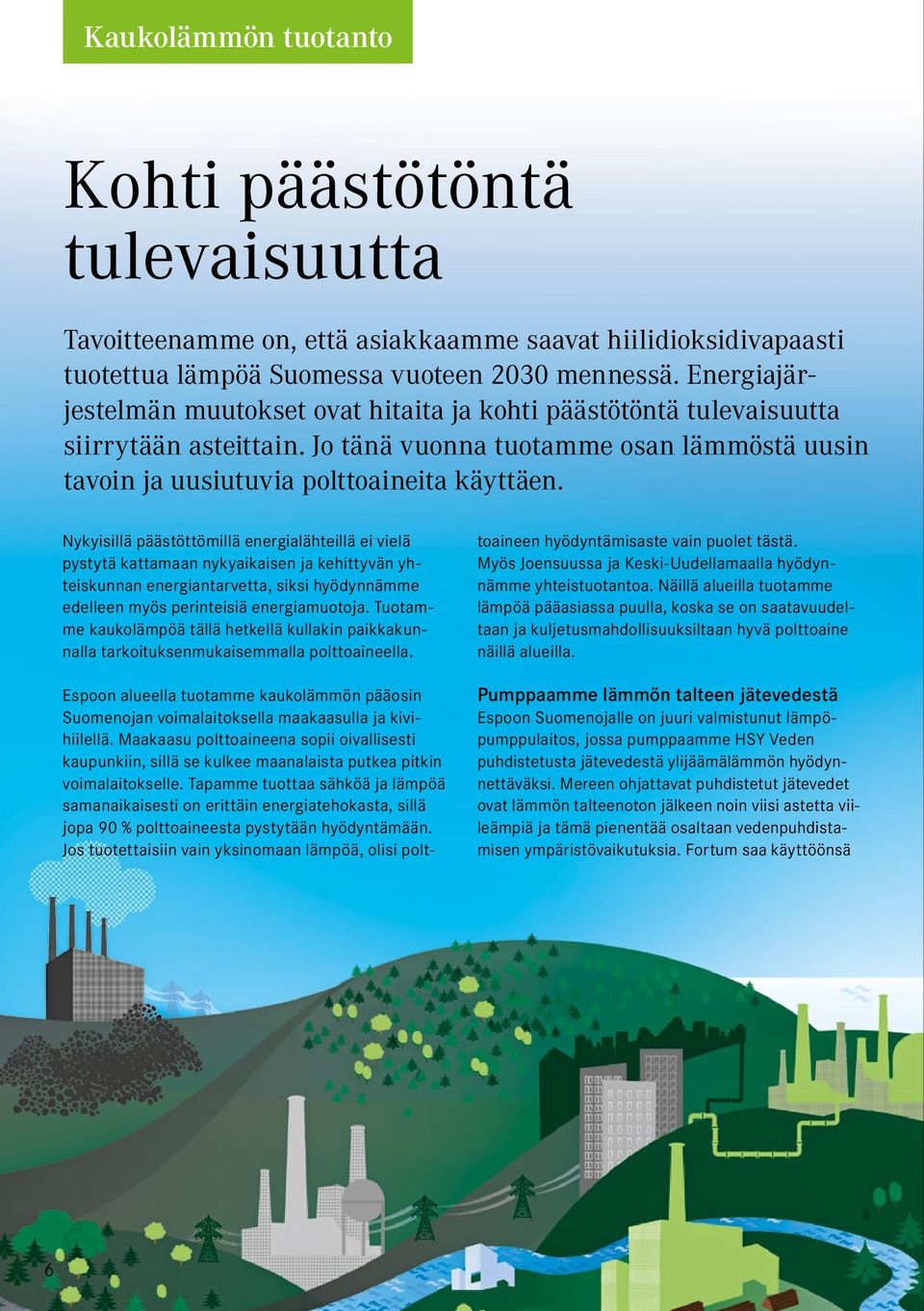 Nykyisillä päästöttömillä energialähteillä ei vielä pystytä kattamaan nykyaikaisen ja kehittyvän yhteiskunnan energiantarvetta, siksi hyödynnämme edelleen myös perinteisiä energiamuotoja.