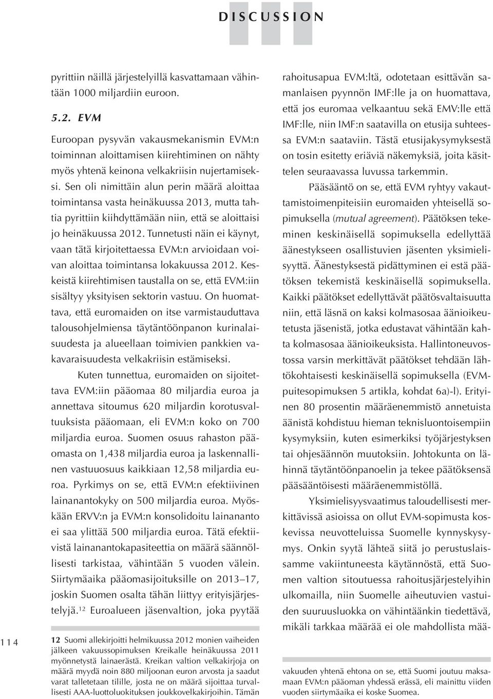 Sen oli nimittäin alun perin määrä aloittaa toimintansa vasta heinäkuussa 2013, mutta tahtia pyrittiin kiihdyttämään niin, että se aloittaisi jo heinäkuussa 2012.