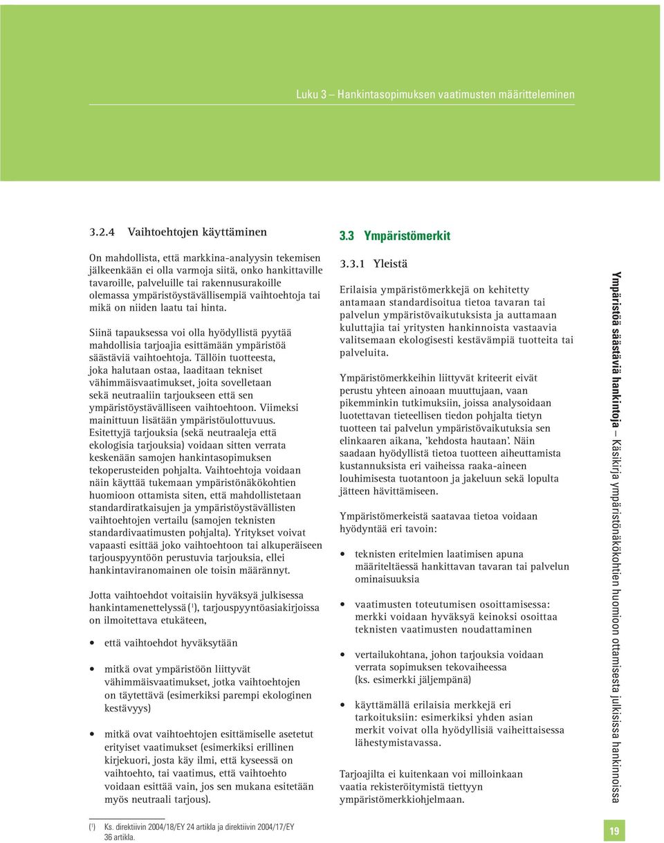 ympäristöystävällisempiä vaihtoehtoja tai mikä on niiden laatu tai hinta. Siinä tapauksessa voi olla hyödyllistä pyytää mahdollisia tarjoajia esittämään ympäristöä säästäviä vaihtoehtoja.