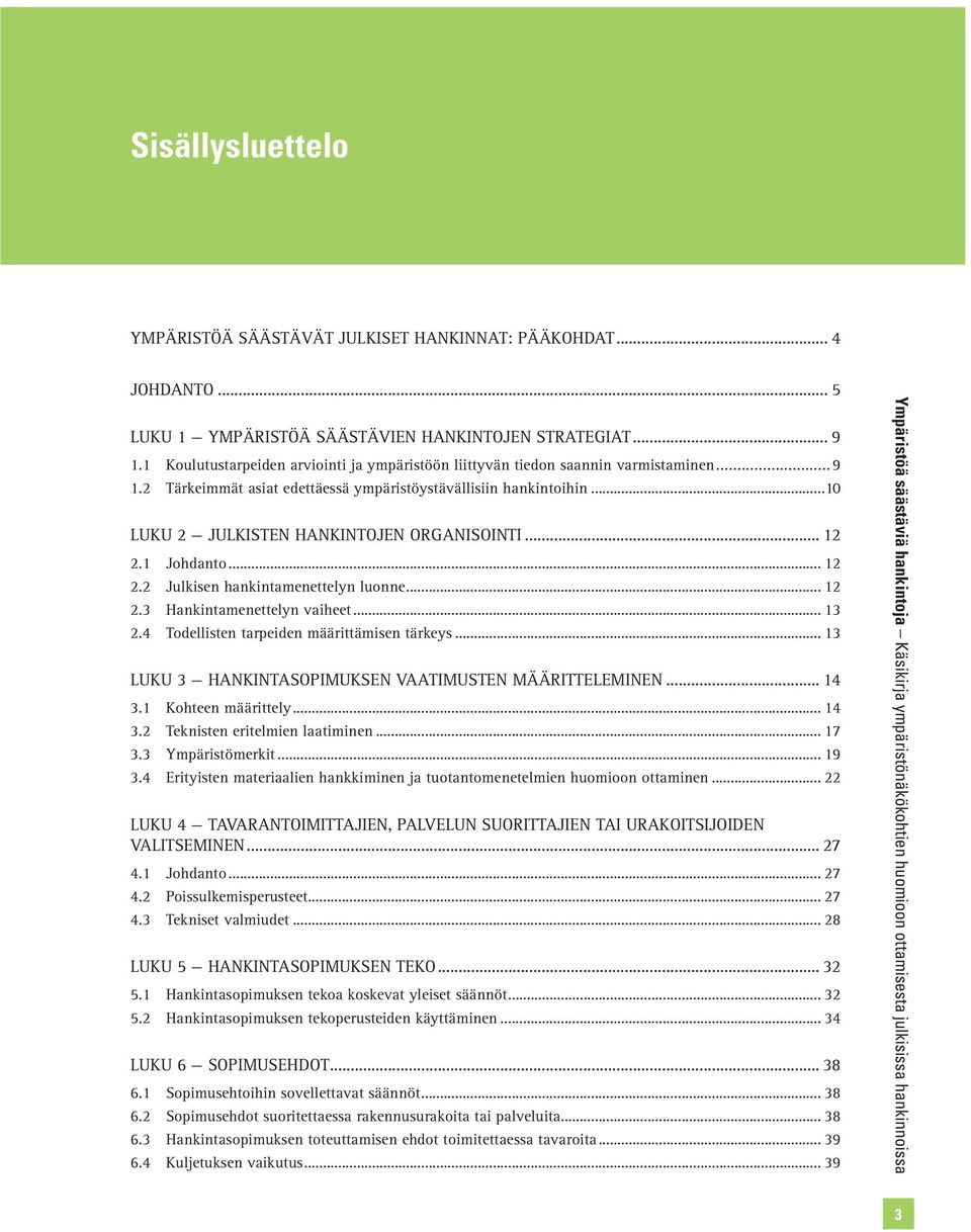 ..10 LUKU 2 JULKISTEN HANKINTOJEN ORGANISOINTI... 12 2.1 Johdanto... 12 2.2 Julkisen hankintamenettelyn luonne... 12 2.3 Hankintamenettelyn vaiheet... 13 2.