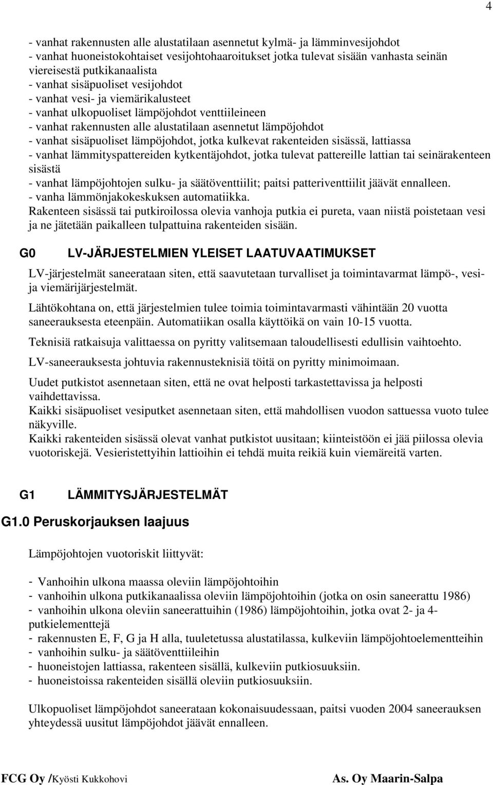 lämpöjohdot, jotka kulkevat rakenteiden sisässä, lattiassa - vanhat lämmityspattereiden kytkentäjohdot, jotka tulevat pattereille lattian tai seinärakenteen sisästä - vanhat lämpöjohtojen sulku- ja