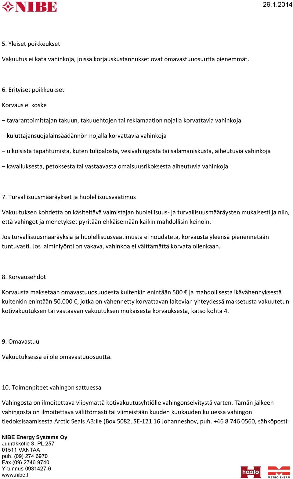 tapahtumista, kuten tulipalosta, vesivahingosta tai salamaniskusta, aiheutuvia vahinkoja kavalluksesta, petoksesta tai vastaavasta omaisuusrikoksesta aiheutuvia vahinkoja 7.