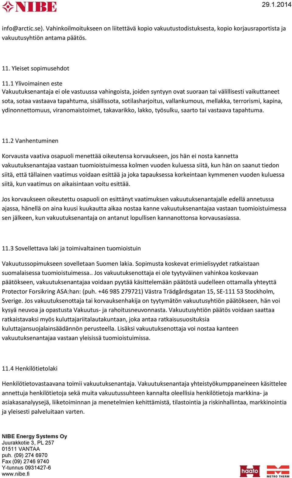 vallankumous, mellakka, terrorismi, kapina, ydinonnettomuus, viranomaistoimet, takavarikko, lakko, työsulku, saarto tai vastaava tapahtuma. 11.