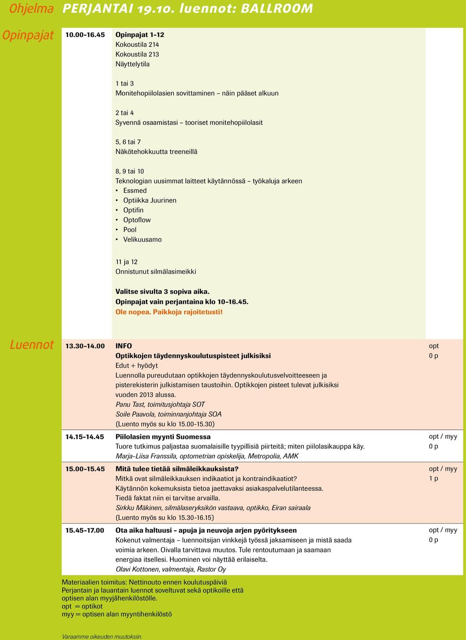 Näkötehokkuutta treeneillä 8, 9 tai 10 Teknologian uusimmat laitteet käytännössä työkaluja arkeen Essmed Optiikka Juurinen Optifin Optoflow Pool Velikuusamo 11 ja 12 Onnistunut silmälasimeikki