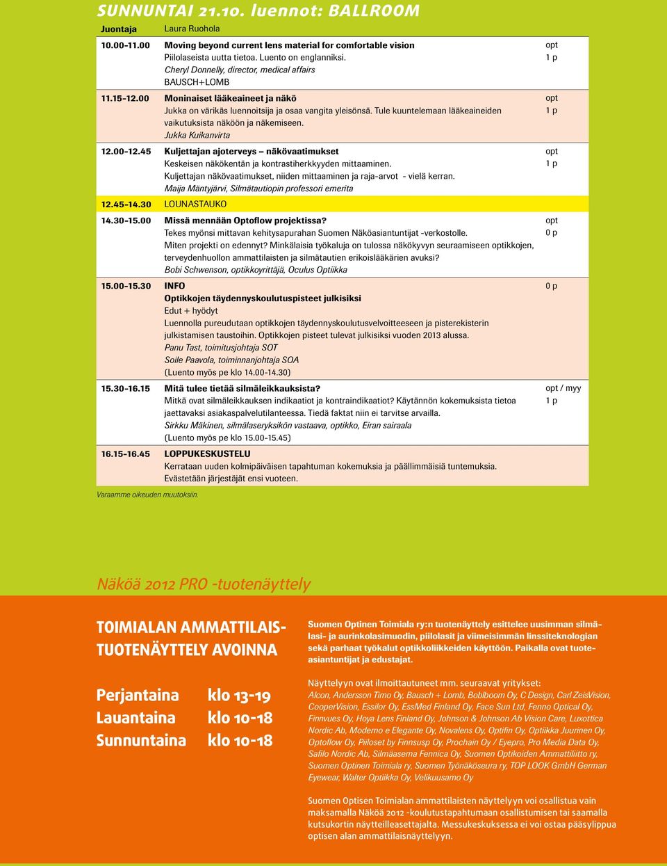 Tule kuuntelemaan lääkeaineiden vaikutuksista näköön ja näkemiseen. Jukka Kuikanvirta 12.00-12.45 Kuljettajan ajoterveys näkövaatimukset Keskeisen näkökentän ja kontrastiherkkyyden mittaaminen.