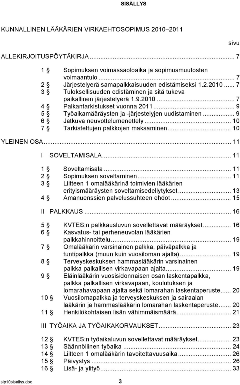 .. 9 5 Työaikamääräysten ja -järjestelyjen uudistaminen... 9 6 Jatkuva neuvottelumenettely... 10 7 Tarkistettujen palkkojen maksaminen... 10 YLEINEN OSA... 11 I SOVELTAMISALA... 11 1 Soveltamisala.